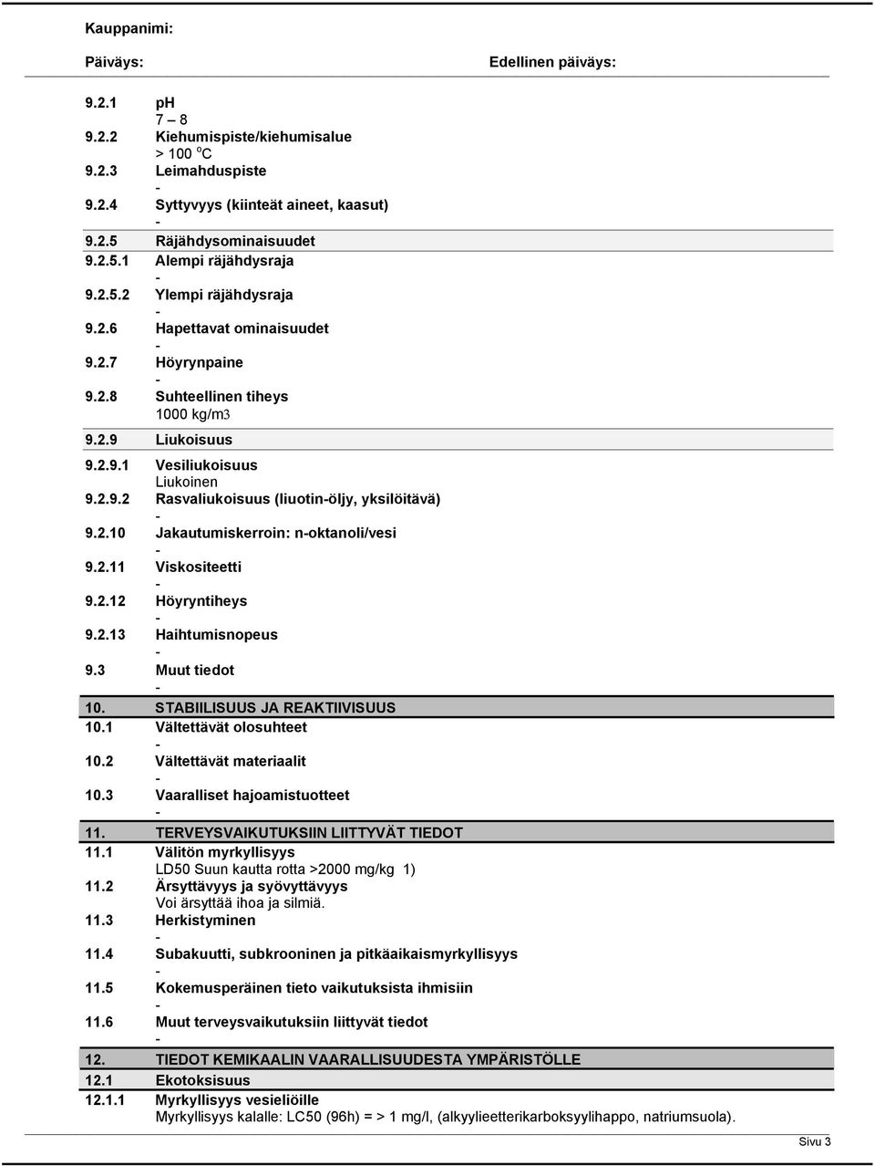 2.11 Viskositeetti 9.2.12 Höyryntiheys 9.2.13 Haihtumisnopeus 9.3 Muut tiedot 10. STABIILISUUS JA REAKTIIVISUUS 10.1 Vältettävät olosuhteet 10.2 Vältettävät materiaalit 10.