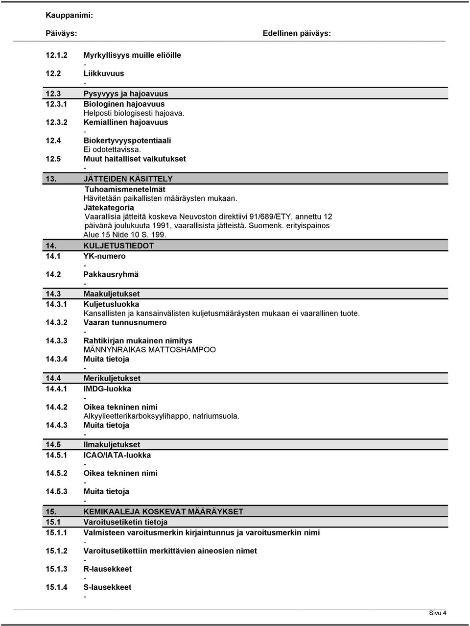 Jätekategoria Vaarallisia jätteitä koskeva Neuvoston direktiivi 91/689/ETY, annettu 12 päivänä joulukuuta 1991, vaarallisista jätteistä. Suomenk. erityispainos Alue 15 Nide 10 S. 199. 14.