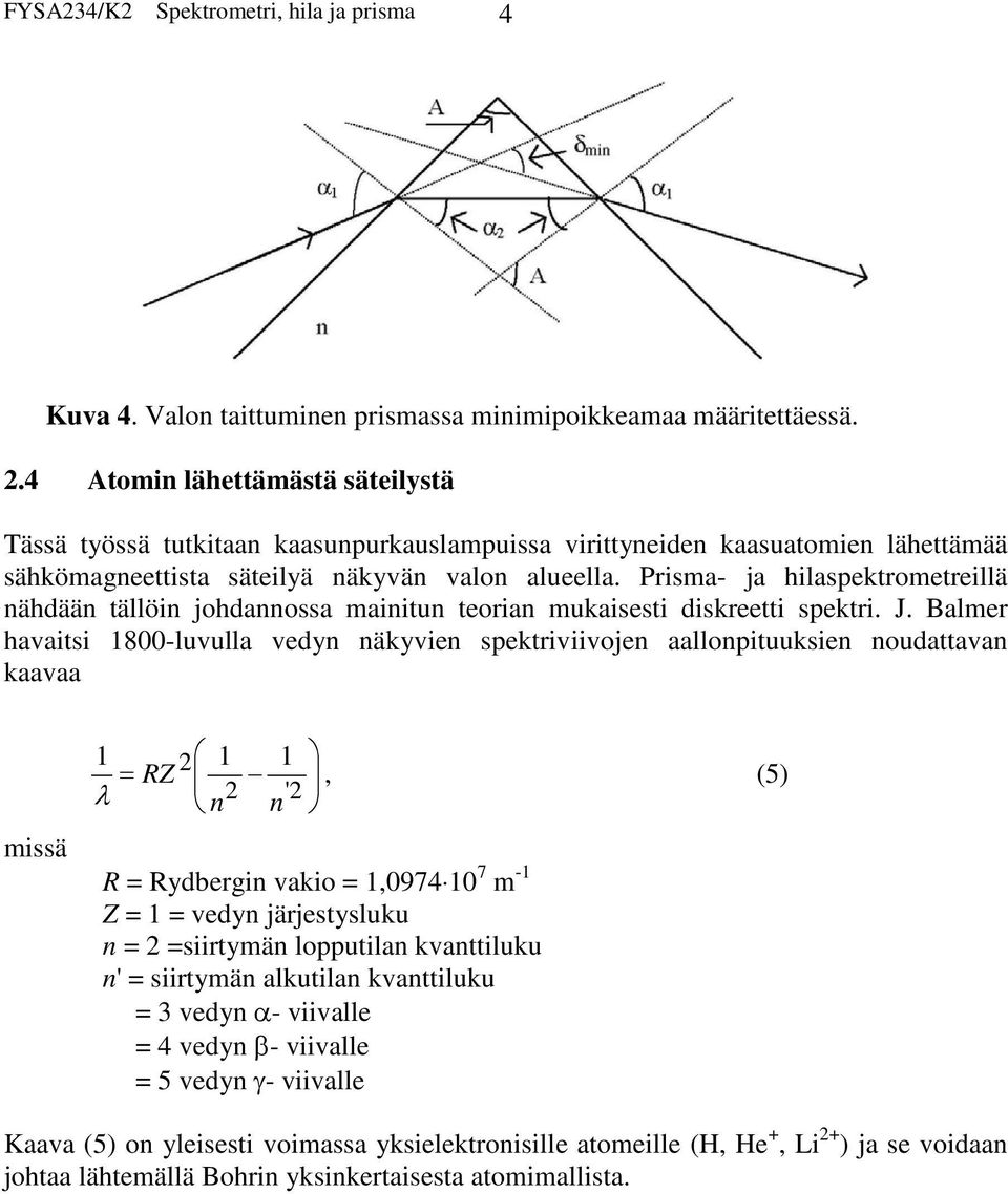 Prisma- ja hilaspektrometreillä nähdään tällöin johdannossa mainitun teorian mukaisesti diskreetti spektri. J.