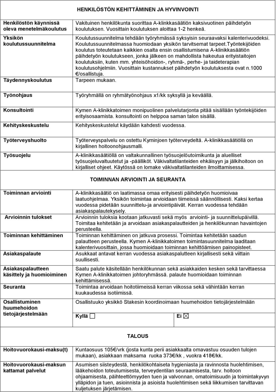 Koulutussuunnitelma tehdään työryhmässä syksyisin seuraavaksi kalenterivuodeksi. Koulutussuunnitelmassa huomiodaan yksikön tarvitsemat tarpeet.
