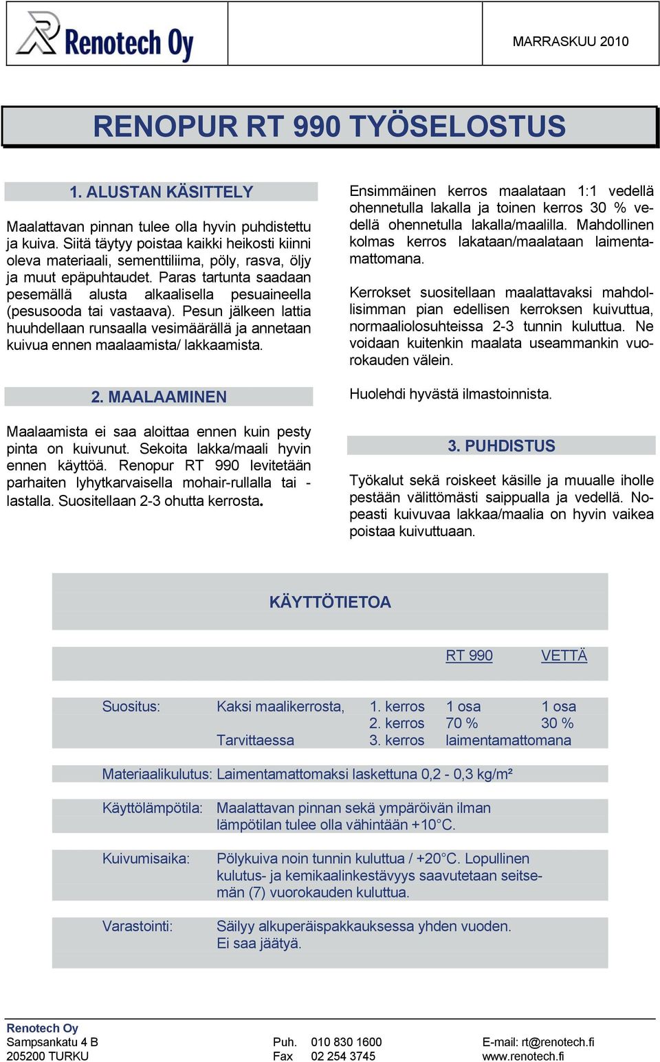 Paras tartunta saadaan pesemällä alusta alkaalisella pesuaineella (pesusooda tai vastaava). Pesun jälkeen lattia huuhdellaan runsaalla vesimäärällä ja annetaan kuivua ennen maalaamista/ lakkaamista.