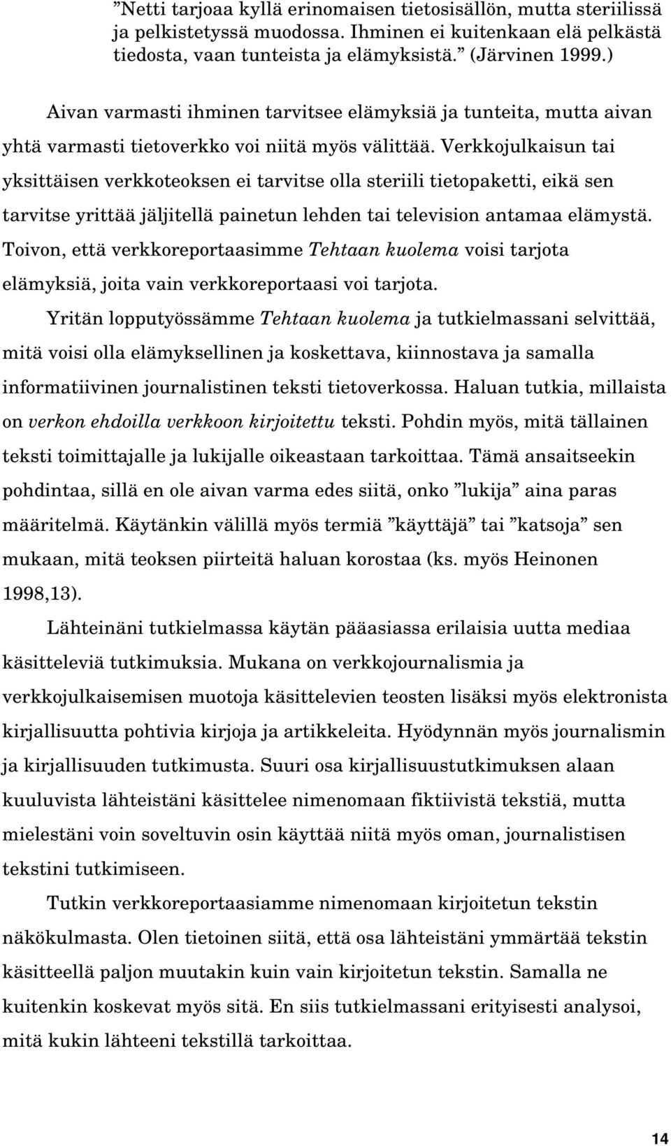 Verkkojulkaisun tai yksittäisen verkkoteoksen ei tarvitse olla steriili tietopaketti, eikä sen tarvitse yrittää jäljitellä painetun lehden tai television antamaa elämystä.