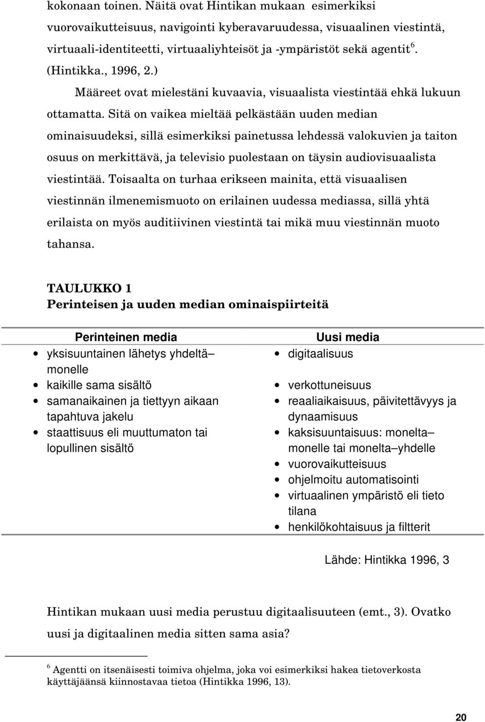 Sitä on vaikea mieltää pelkästään uuden median ominaisuudeksi, sillä esimerkiksi painetussa lehdessä valokuvien ja taiton osuus on merkittävä, ja televisio puolestaan on täysin audiovisuaalista