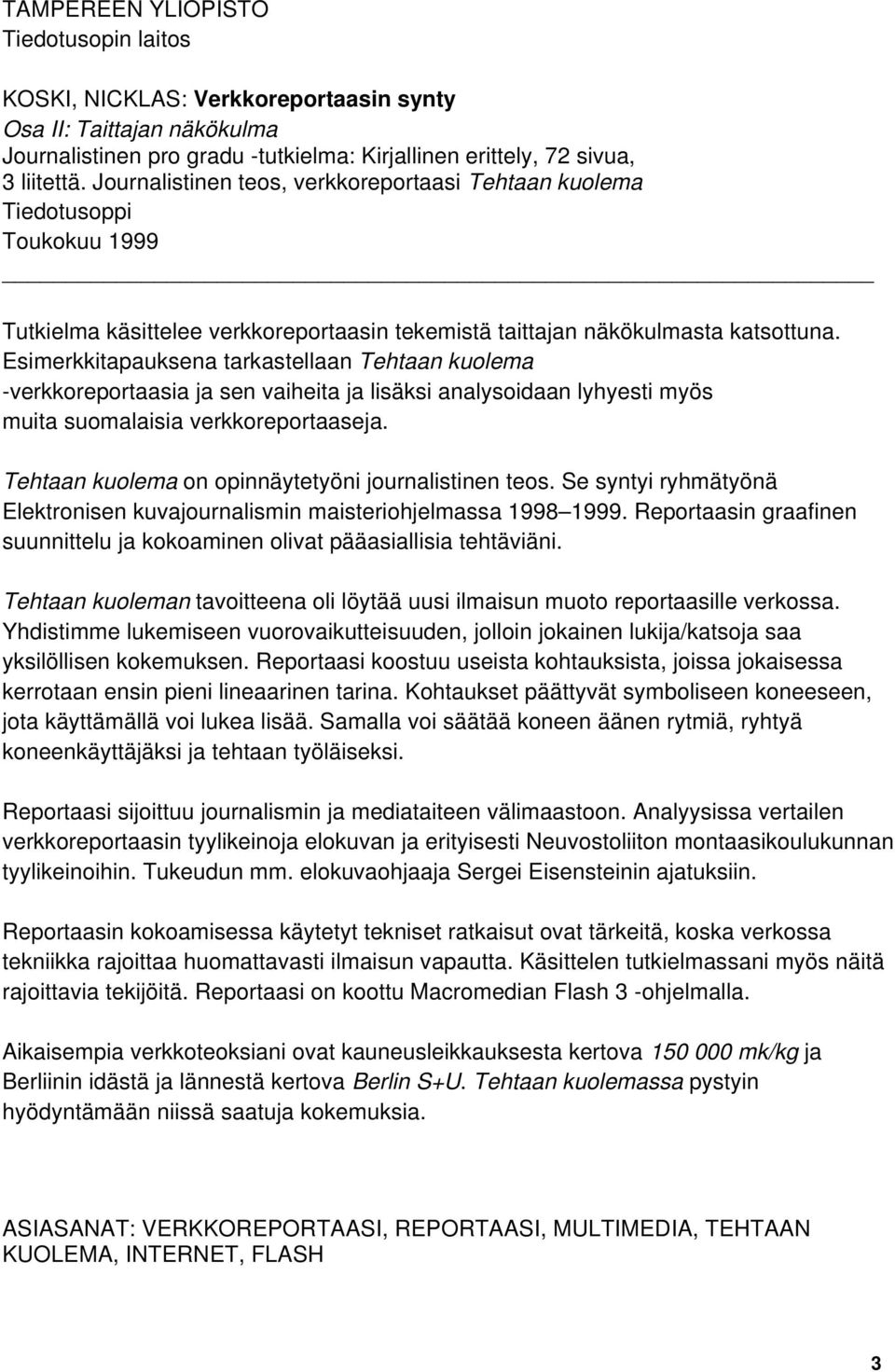 Esimerkkitapauksena tarkastellaan Tehtaan kuolema -verkkoreportaasia ja sen vaiheita ja lisäksi analysoidaan lyhyesti myös muita suomalaisia verkkoreportaaseja.