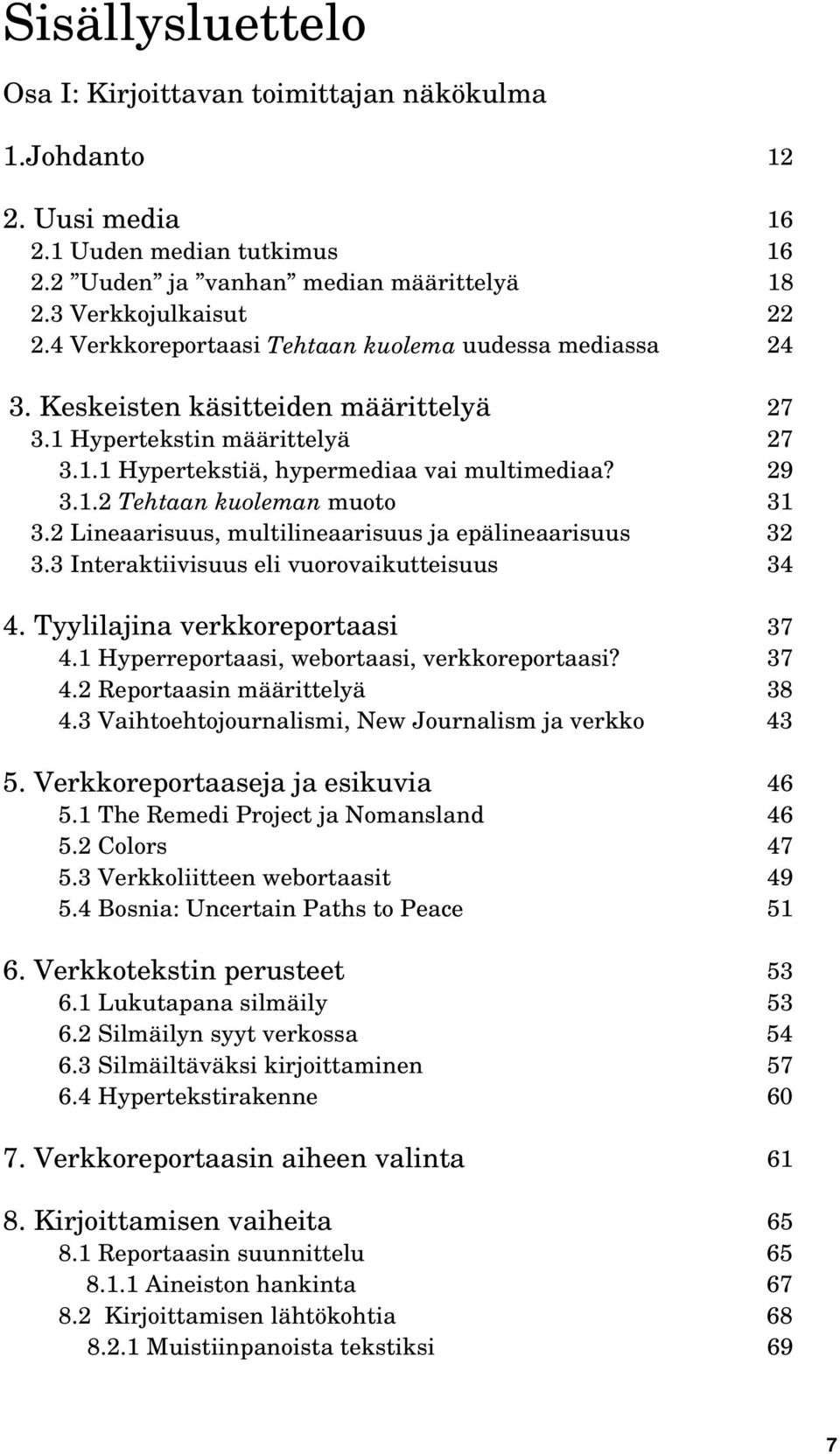 2 Lineaarisuus, multilineaarisuus ja epälineaarisuus 32 3.3 Interaktiivisuus eli vuorovaikutteisuus 34 4. Tyylilajina verkkoreportaasi 37 4.1 Hyperreportaasi, webortaasi, verkkoreportaasi? 37 4.2 Reportaasin määrittelyä 38 4.