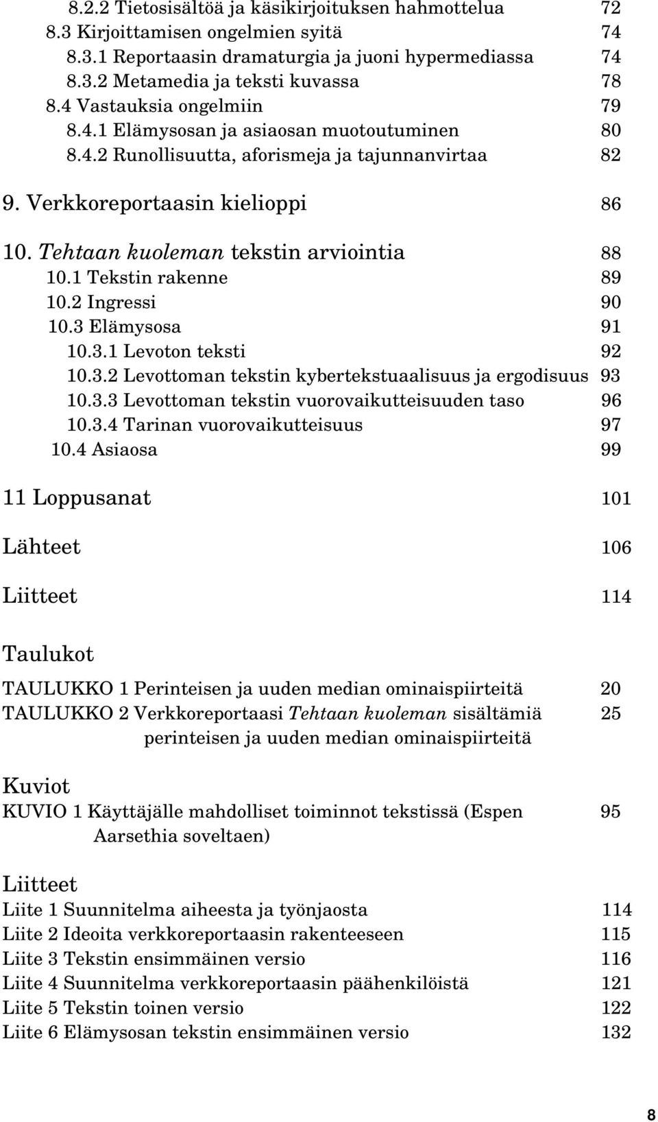 Tehtaan kuoleman tekstin arviointia 88 10.1 Tekstin rakenne 89 10.2 Ingressi 90 10.3 Elämysosa 91 10.3.1 Levoton teksti 92 10.3.2 Levottoman tekstin kybertekstuaalisuus ja ergodisuus 93 10.3.3 Levottoman tekstin vuorovaikutteisuuden taso 96 10.