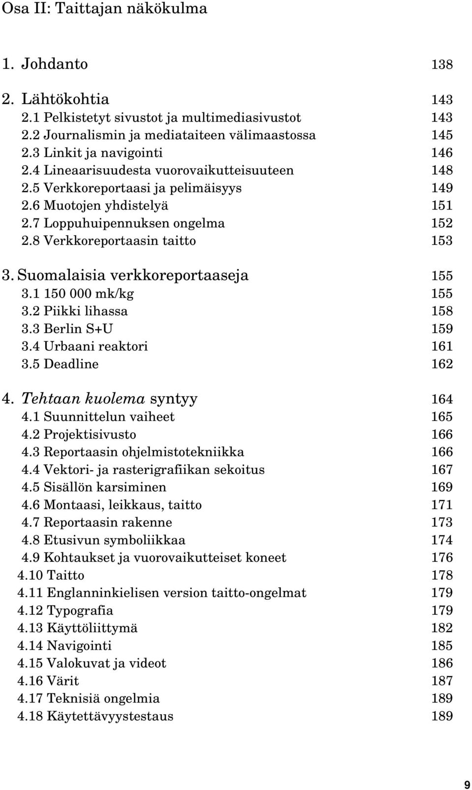 Suomalaisia verkkoreportaaseja 155 3.1 150 000 mk/kg 155 3.2 Piikki lihassa 158 3.3 Berlin S+U 159 3.4 Urbaani reaktori 161 3.5 Deadline 162 4. Tehtaan kuolema syntyy 164 4.