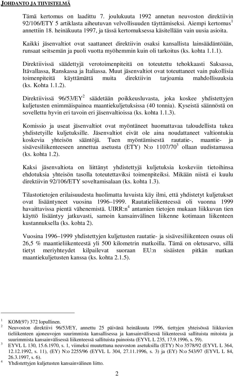 Kaikki jäsenvaltiot ovat saattaneet direktiivin osaksi kansallista lainsäädäntöään, runsaat seitsemän ja puoli vuotta myöhemmin kuin oli tarkoitus (ks. kohta 1.1.1).