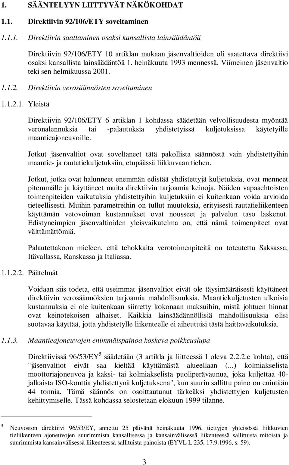 Jotkut jäsenvaltiot ovat soveltaneet tätä pakollista säännöstä vain yhdistettyihin maantie- ja rautatiekuljetuksiin, etupäässä liikkuvaan tiehen.