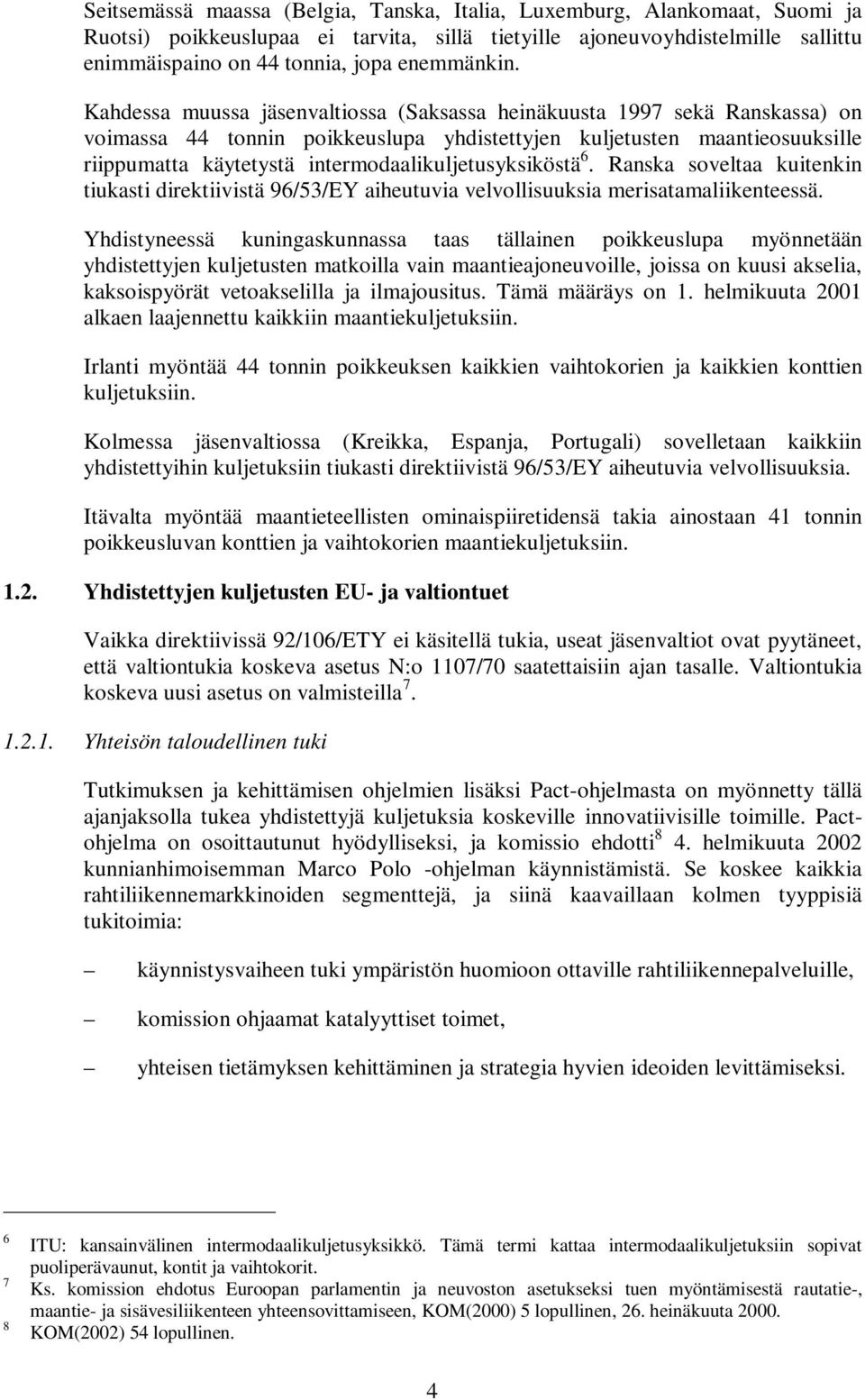 Kahdessa muussa jäsenvaltiossa (Saksassa heinäkuusta 1997 sekä Ranskassa) on voimassa 44 tonnin poikkeuslupa yhdistettyjen kuljetusten maantieosuuksille riippumatta käytetystä