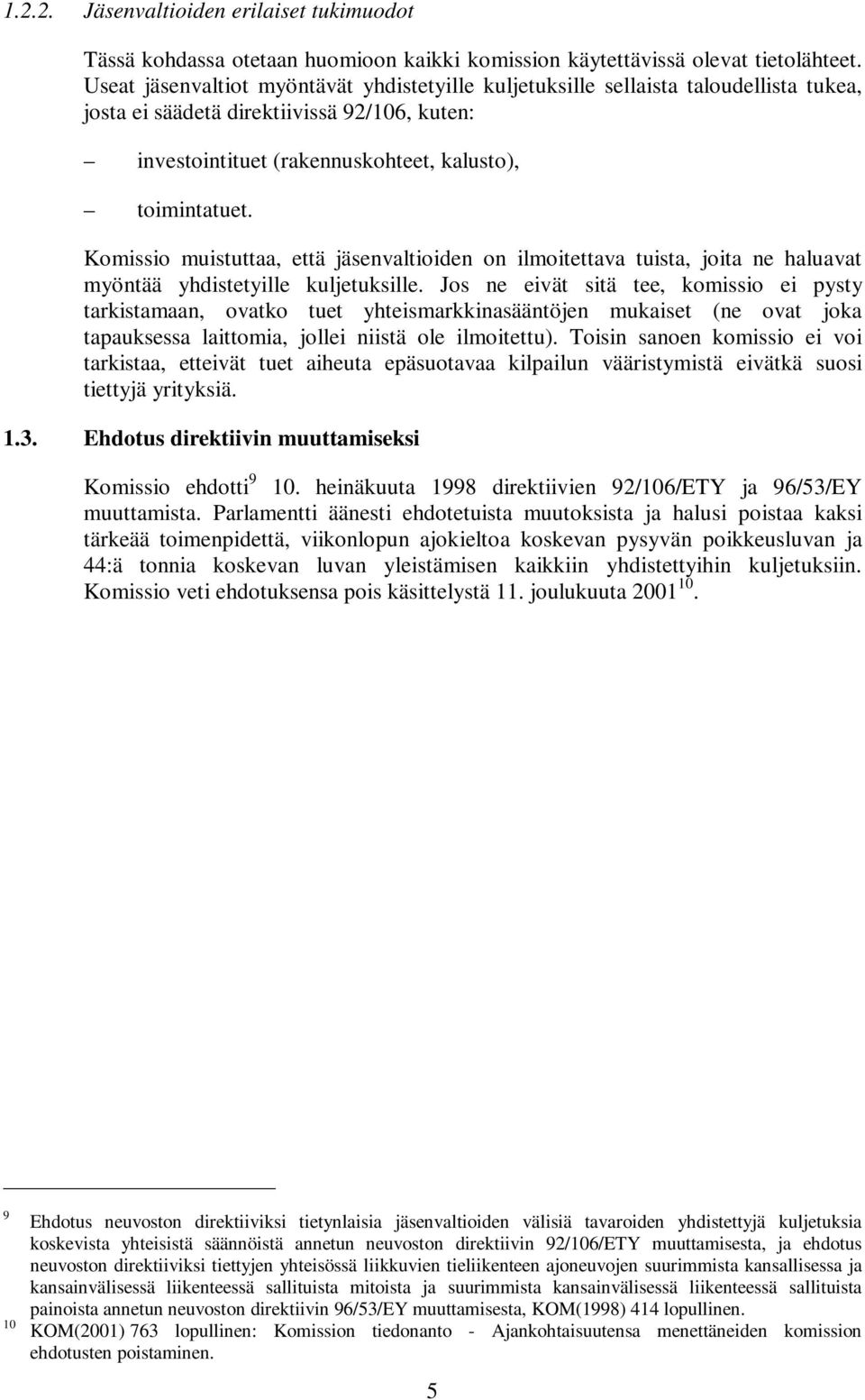 Komissio muistuttaa, että jäsenvaltioiden on ilmoitettava tuista, joita ne haluavat myöntää yhdistetyille kuljetuksille.