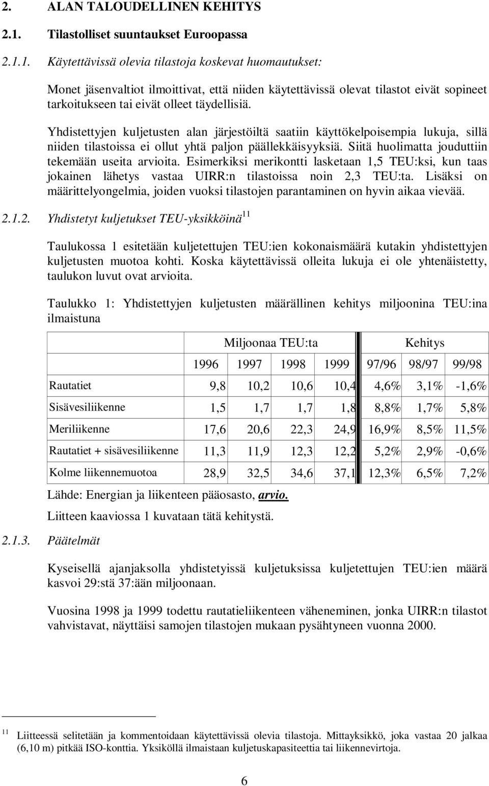 1. Käytettävissä olevia tilastoja koskevat huomautukset: Monet jäsenvaltiot ilmoittivat, että niiden käytettävissä olevat tilastot eivät sopineet tarkoitukseen tai eivät olleet täydellisiä.