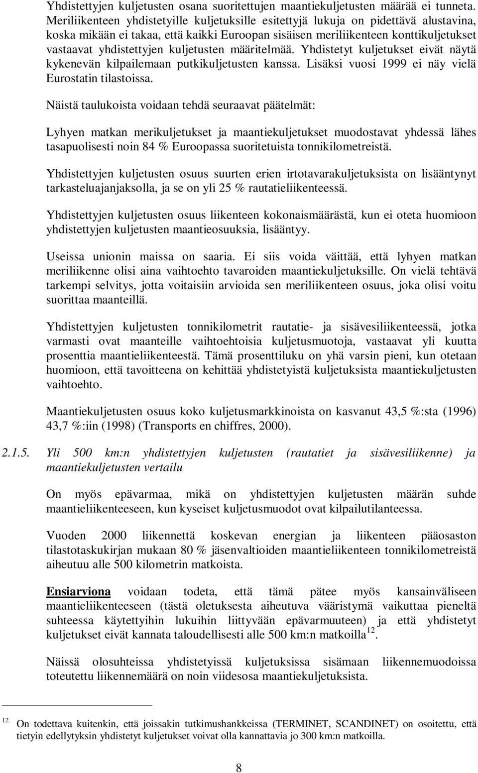 kuljetusten määritelmää. Yhdistetyt kuljetukset eivät näytä kykenevän kilpailemaan putkikuljetusten kanssa. Lisäksi vuosi 1999 ei näy vielä Eurostatin tilastoissa.