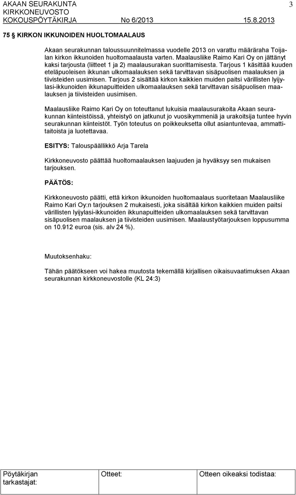 Tarjous 1 käsittää kuuden eteläpuoleisen ikkunan ulkomaalauksen sekä tarvittavan sisäpuolisen maalauksen ja tiivisteiden uusimisen.