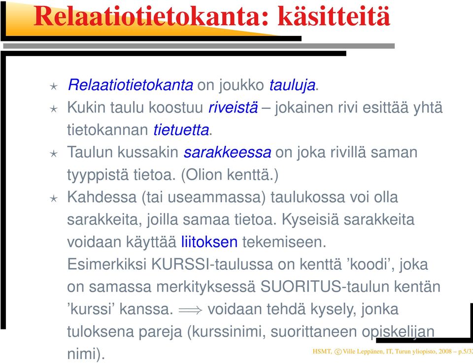 ) Kahdessa (tai useammassa) taulukossa voi olla sarakkeita, joilla samaa tietoa. Kyseisiä sarakkeita voidaan käyttää liitoksen tekemiseen.