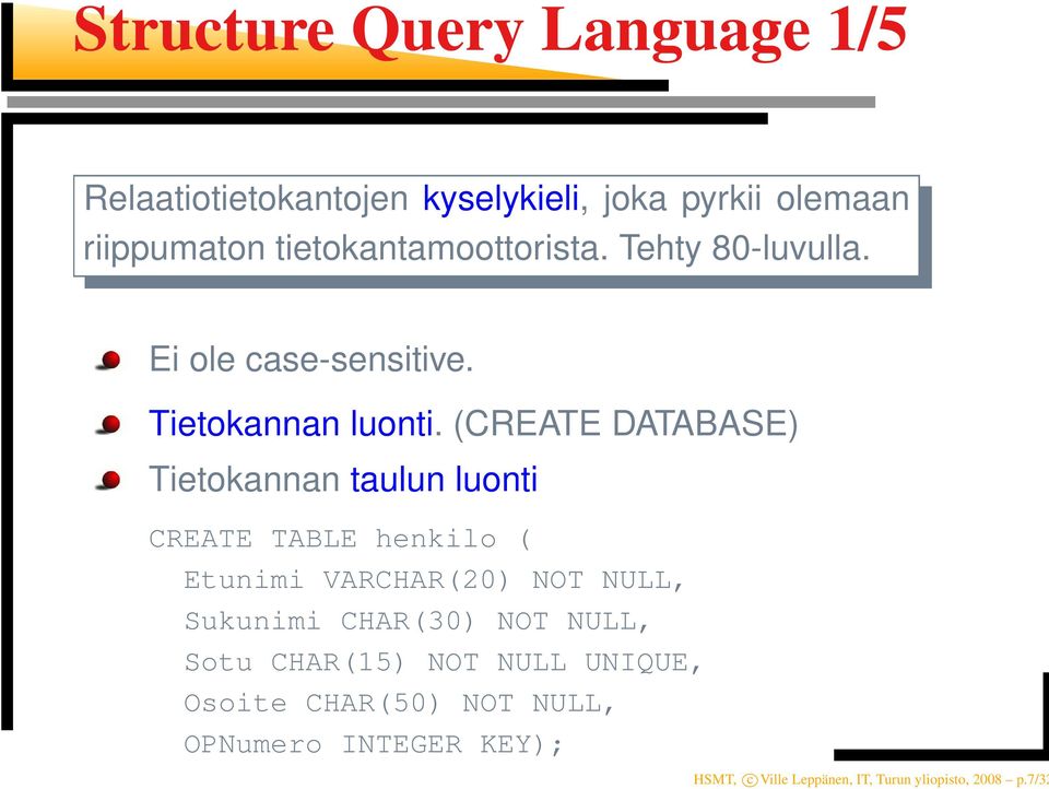 (CREATE DATABASE) Tietokannan taulun luonti CREATE TABLE henkilo ( Etunimi VARCHAR(20) NOT NULL, Sukunimi