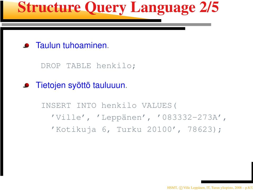 INSERT INTO henkilo VALUES( Ville, Leppänen, 083332-273A,