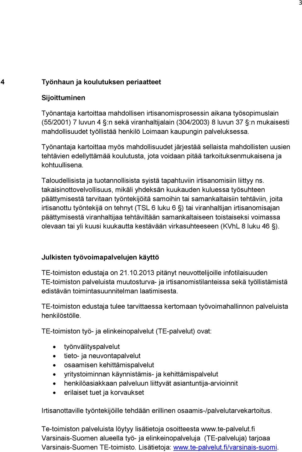 Työnantaja kartoittaa myös mahdollisuudet järjestää sellaista mahdollisten uusien tehtävien edellyttämää koulutusta, jota voidaan pitää tarkoituksenmukaisena ja kohtuullisena.