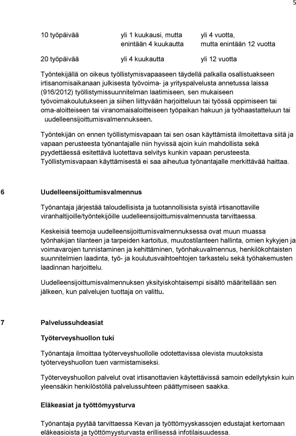 liittyvään harjoitteluun tai työssä oppimiseen tai oma-aloitteiseen tai viranomaisaloitteiseen työpaikan hakuun ja työhaastatteluun tai uudelleensijoittumisvalmennukseen.