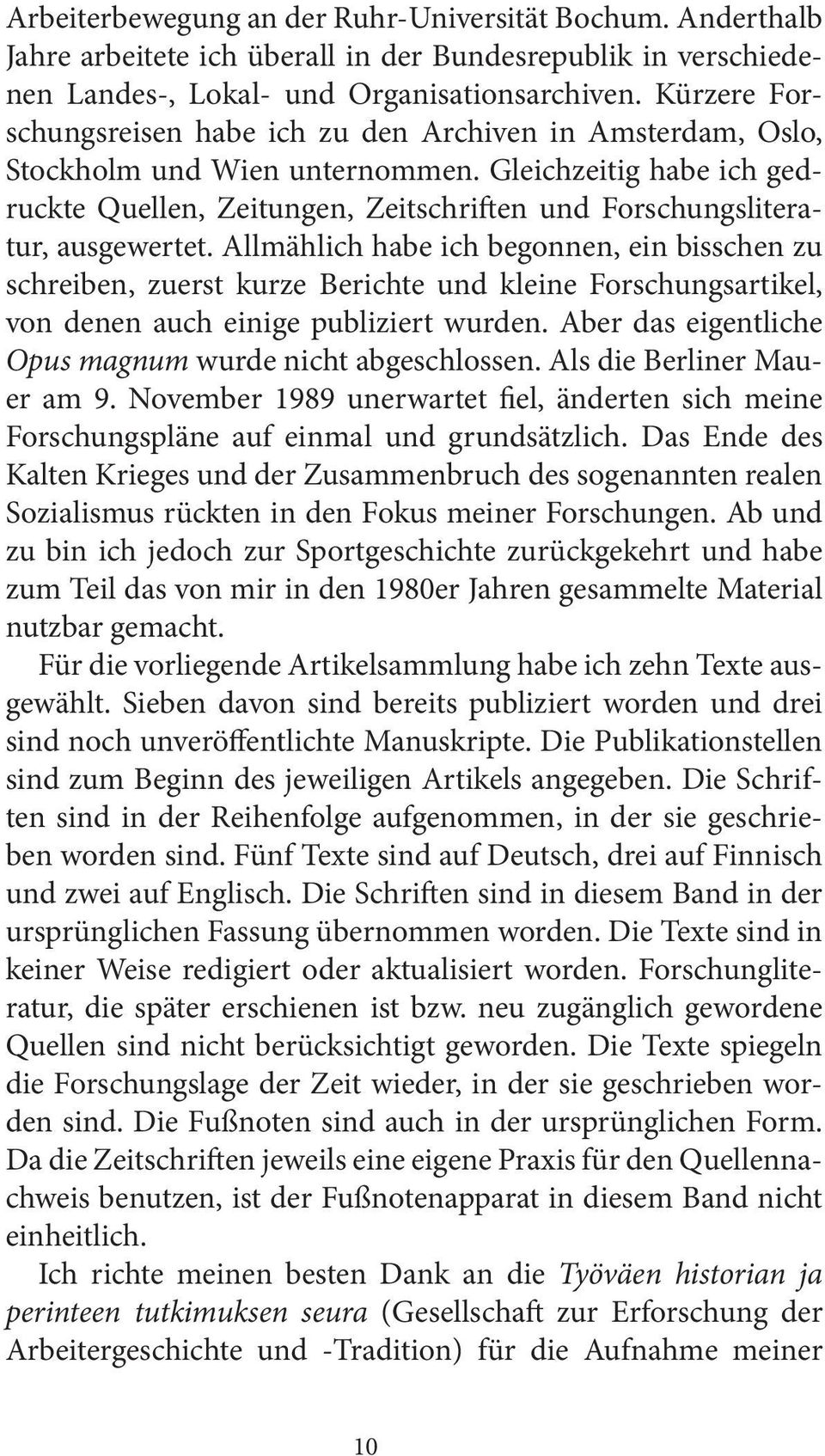 Gleichzeitig habe ich gedruckte Quellen, Zeitungen, Zeitschriften und Forschungsliteratur, ausgewertet.