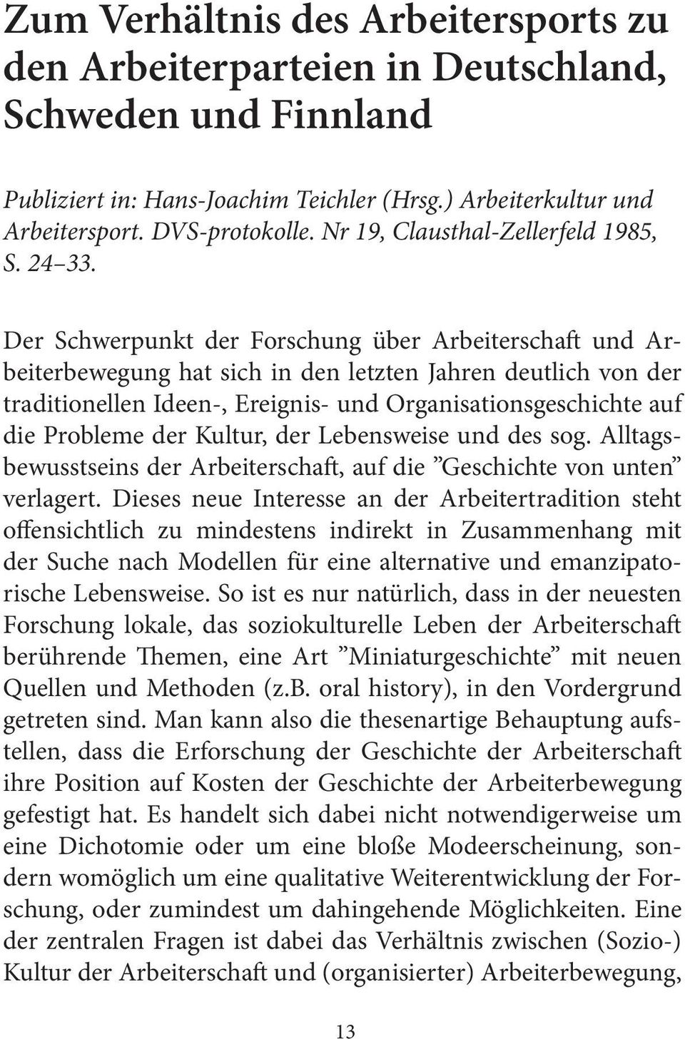 Der Schwerpunkt der Forschung über Arbeiterschaft und Arbeiterbewegung hat sich in den letzten Jahren deutlich von der traditionellen Ideen-, Ereignis- und Organisationsgeschichte auf die Probleme