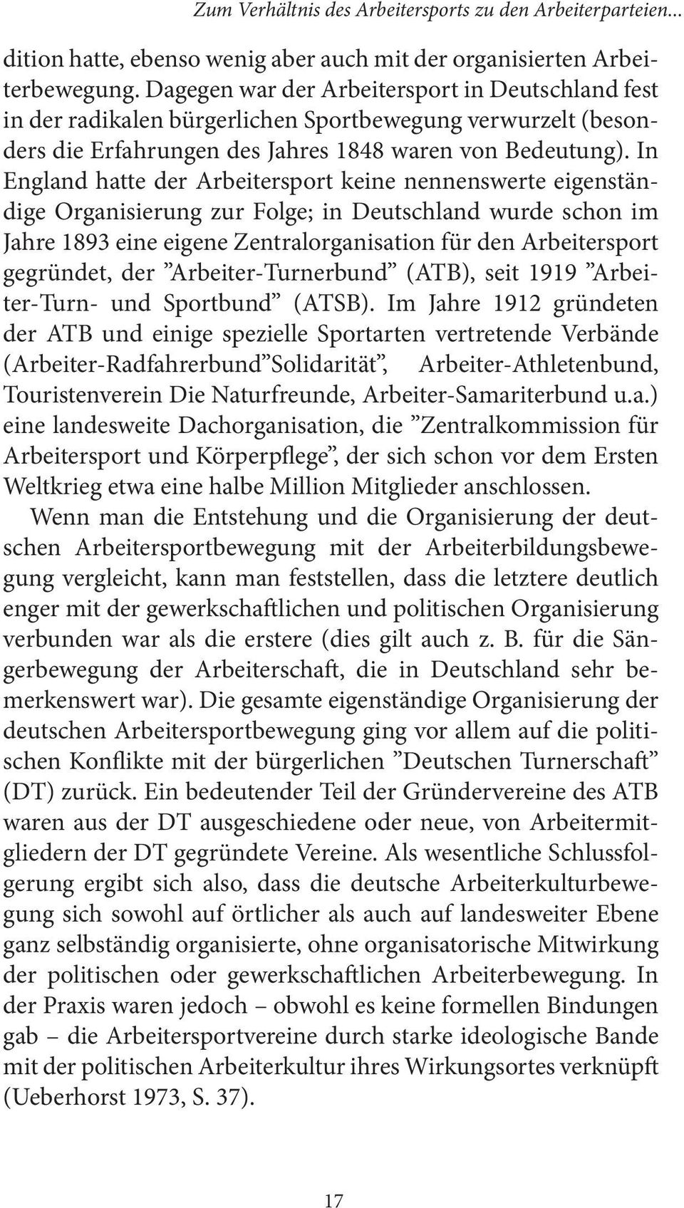 In England hatte der Arbeitersport keine nennenswerte eigenständige Organisierung zur Folge; in Deutschland wurde schon im Jahre 1893 eine eigene Zentralorganisation für den Arbeitersport gegründet,