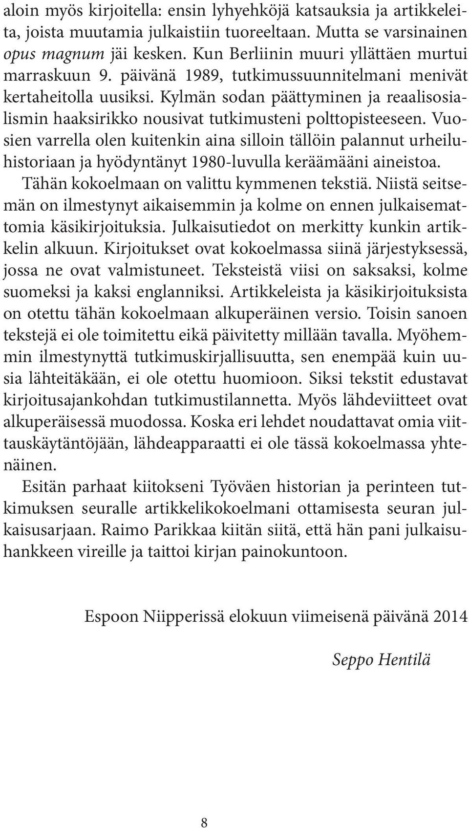 Kylmän sodan päättyminen ja reaalisosialismin haaksirikko nousivat tutkimusteni polttopisteeseen.