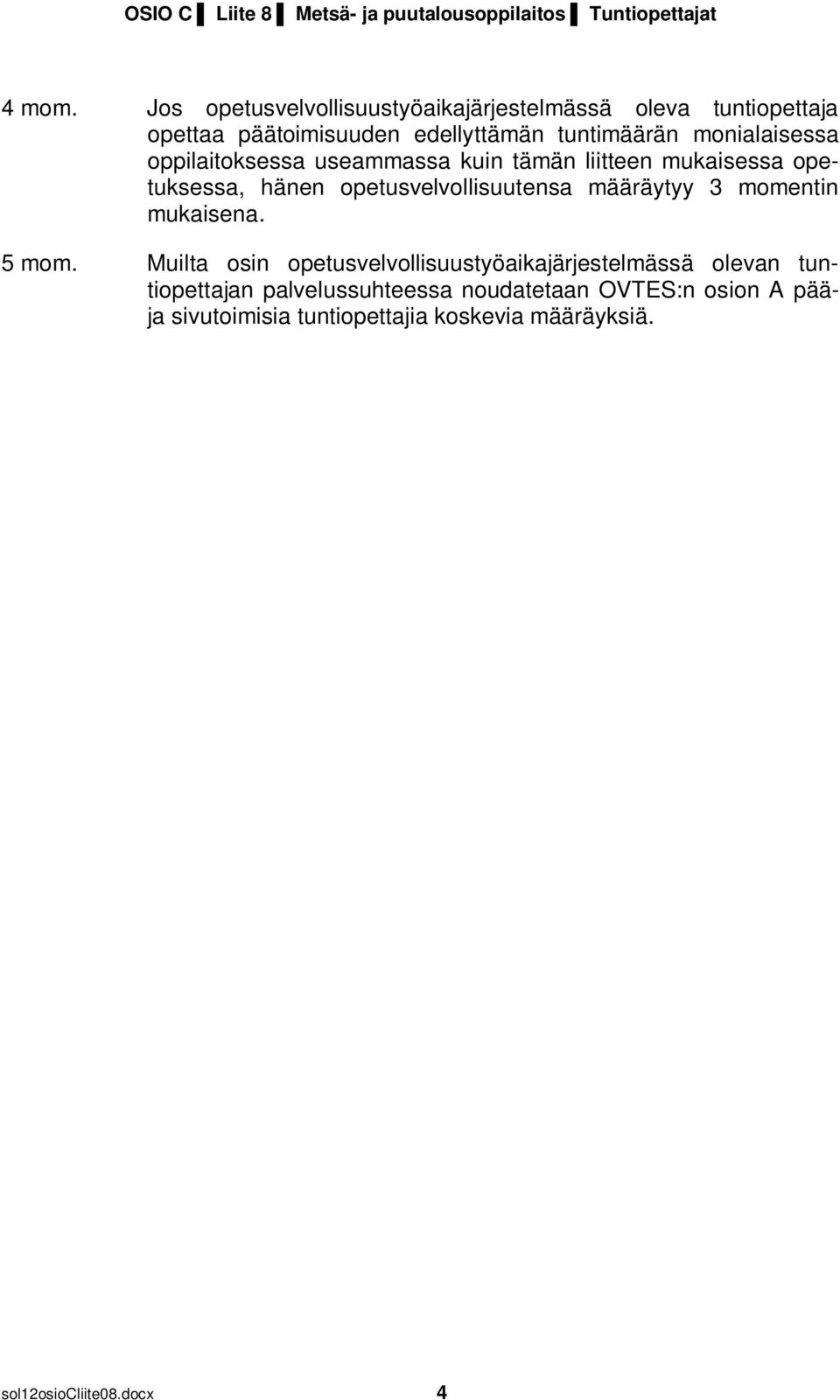 oppilaitoksessa useammassa kuin tämän liitteen mukaisessa opetuksessa, hänen opetusvelvollisuutensa määräytyy 3 momentin mukaisena.