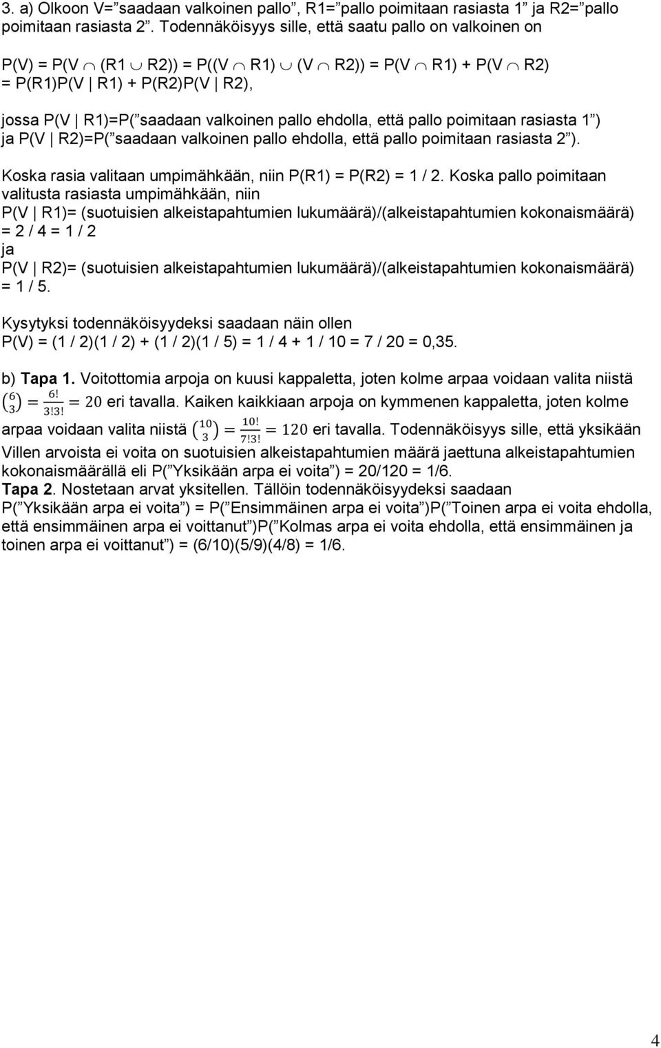 pallo poimitaan rasiasta 1 ) ja P(V R2)=P( saadaan valkoinen pallo ehdolla, että pallo poimitaan rasiasta 2 ). Koska rasia valitaan umpimähkään, niin P(R1) = P(R2) = 1 / 2.