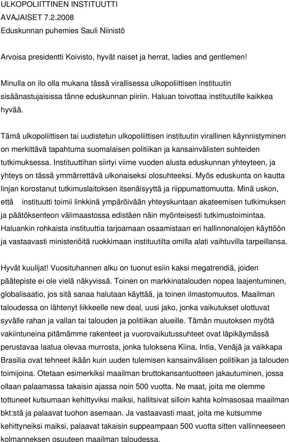 Tämä ulkopoliittisen tai uudistetun ulkopoliittisen instituutin virallinen käynnistyminen on merkittävä tapahtuma suomalaisen politiikan ja kansainvälisten suhteiden tutkimuksessa.