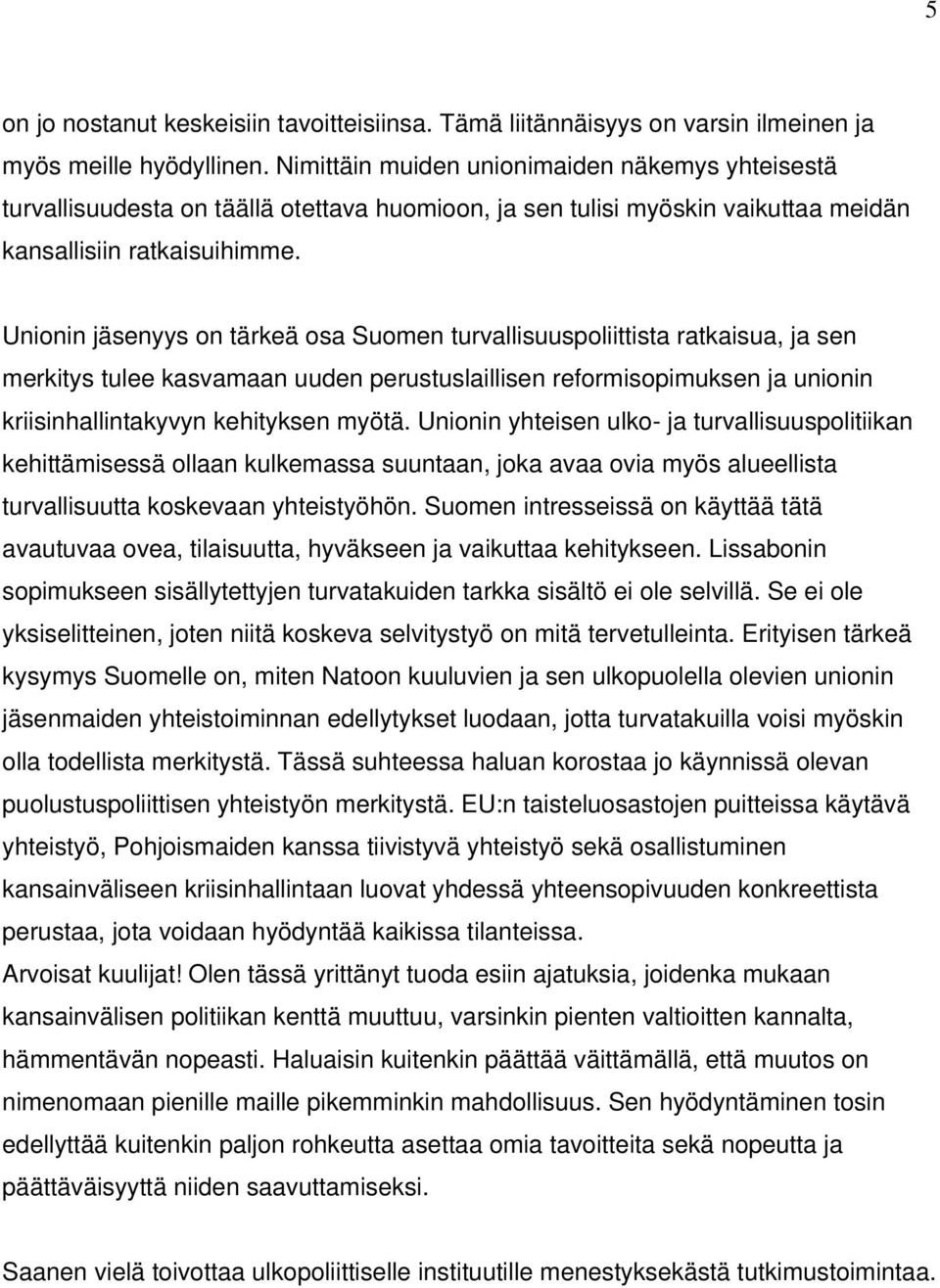 Unionin jäsenyys on tärkeä osa Suomen turvallisuuspoliittista ratkaisua, ja sen merkitys tulee kasvamaan uuden perustuslaillisen reformisopimuksen ja unionin kriisinhallintakyvyn kehityksen myötä.