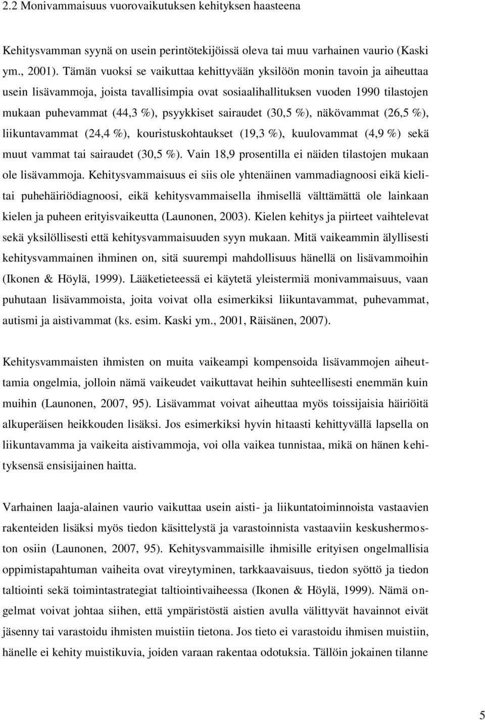 sairaudet (30,5 %), näkövammat (26,5 %), liikuntavammat (24,4 %), kouristuskohtaukset (19,3 %), kuulovammat (4,9 %) sekä muut vammat tai sairaudet (30,5 %).