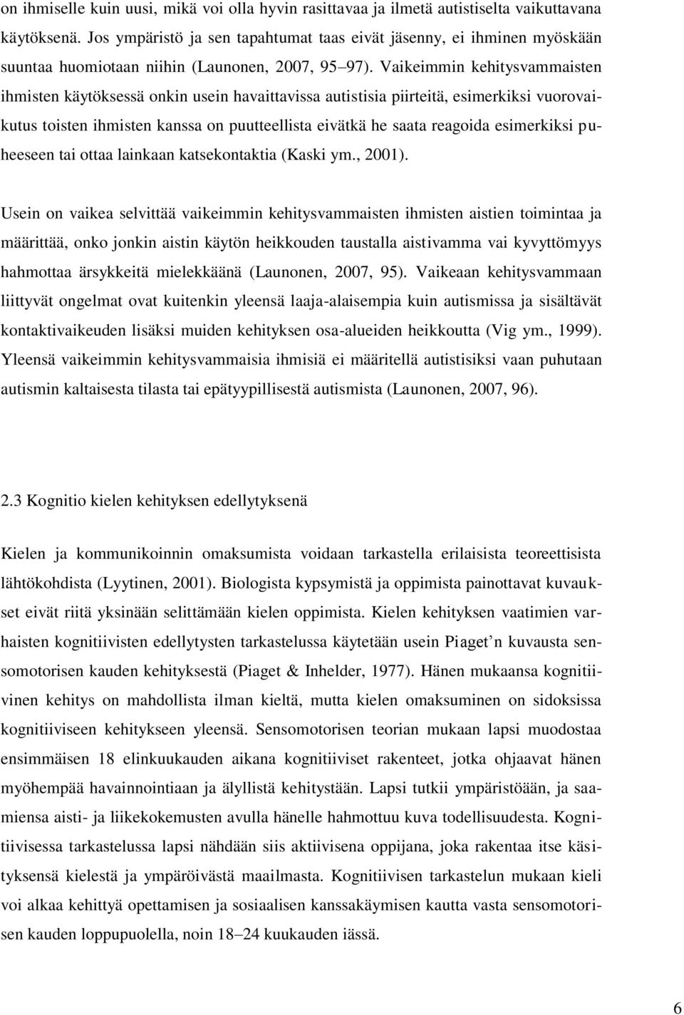 Vaikeimmin kehitysvammaisten ihmisten käytöksessä onkin usein havaittavissa autistisia piirteitä, esimerkiksi vuorovaikutus toisten ihmisten kanssa on puutteellista eivätkä he saata reagoida