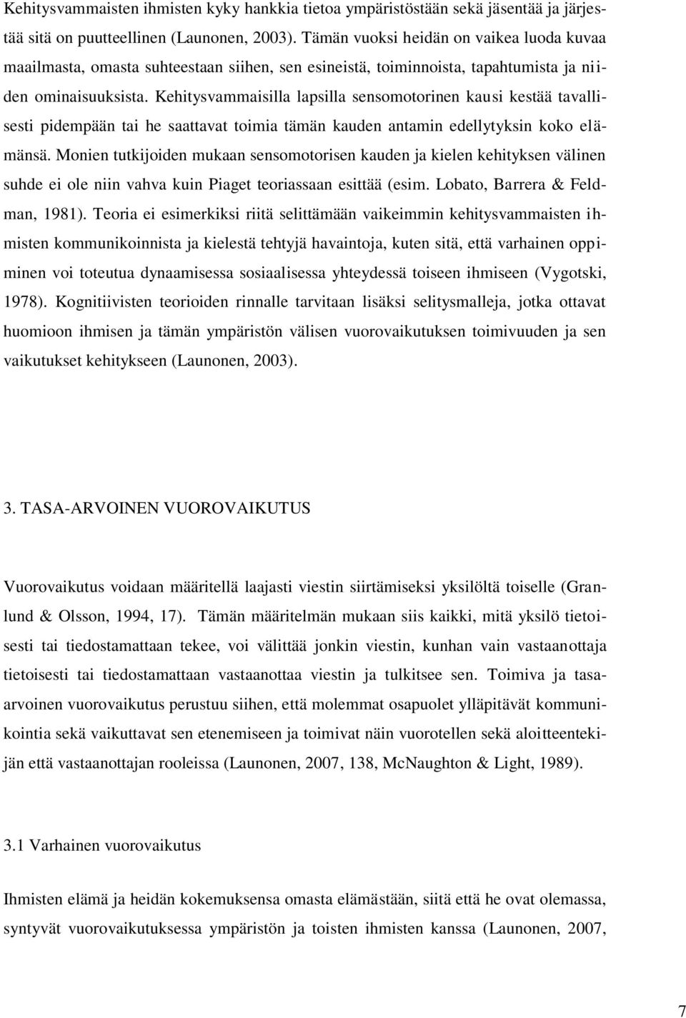 Kehitysvammaisilla lapsilla sensomotorinen kausi kestää tavallisesti pidempään tai he saattavat toimia tämän kauden antamin edellytyksin koko elämänsä.