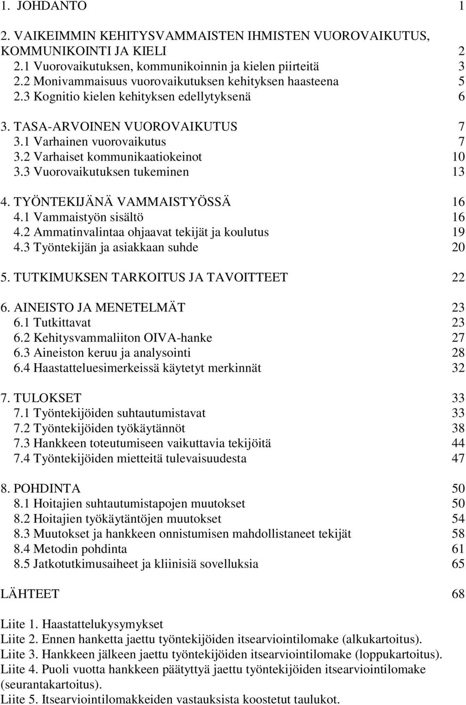 2 Varhaiset kommunikaatiokeinot 10 3.3 Vuorovaikutuksen tukeminen 13 4. TYÖNTEKIJÄNÄ VAMMAISTYÖSSÄ 16 4.1 Vammaistyön sisältö 16 4.2 Ammatinvalintaa ohjaavat tekijät ja koulutus 19 4.