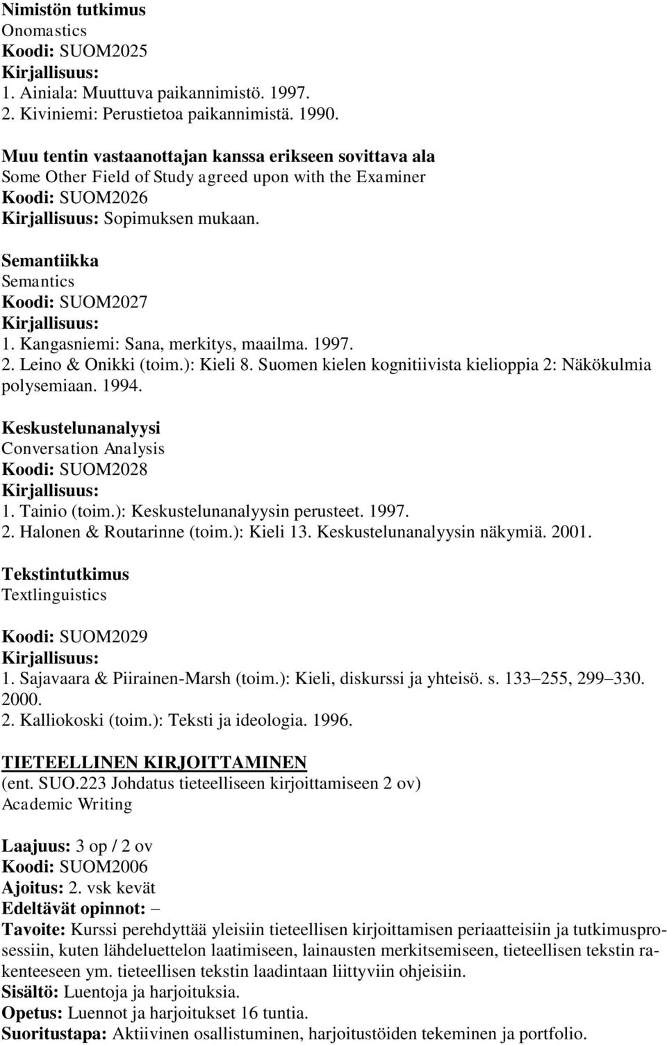 Kangasniemi: Sana, merkitys, maailma. 1997. 2. Leino & Onikki (toim.): Kieli 8. Suomen kielen kognitiivista kielioppia 2: Näkökulmia polysemiaan. 1994.