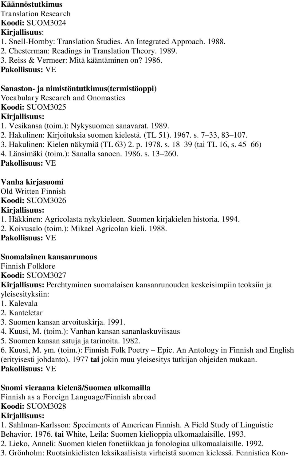 Hakulinen: Kirjoituksia suomen kielestä. (TL 51). 1967. s. 7 33, 83 107. 3. Hakulinen: Kielen näkymiä (TL 63) 2. p. 1978. s. 18 39 (tai TL 16, s. 45 66) 4. Länsimäki (toim.): Sanalla sanoen. 1986. s. 13 260.