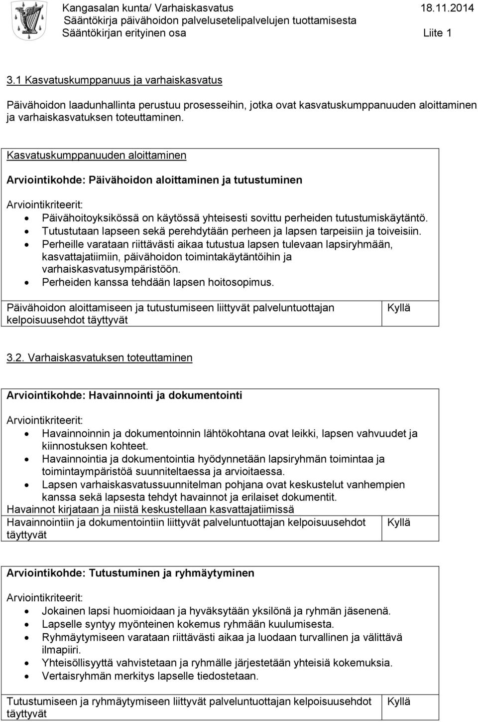Tutustutaan lapseen sekä perehdytään perheen ja lapsen tarpeisiin ja toiveisiin.