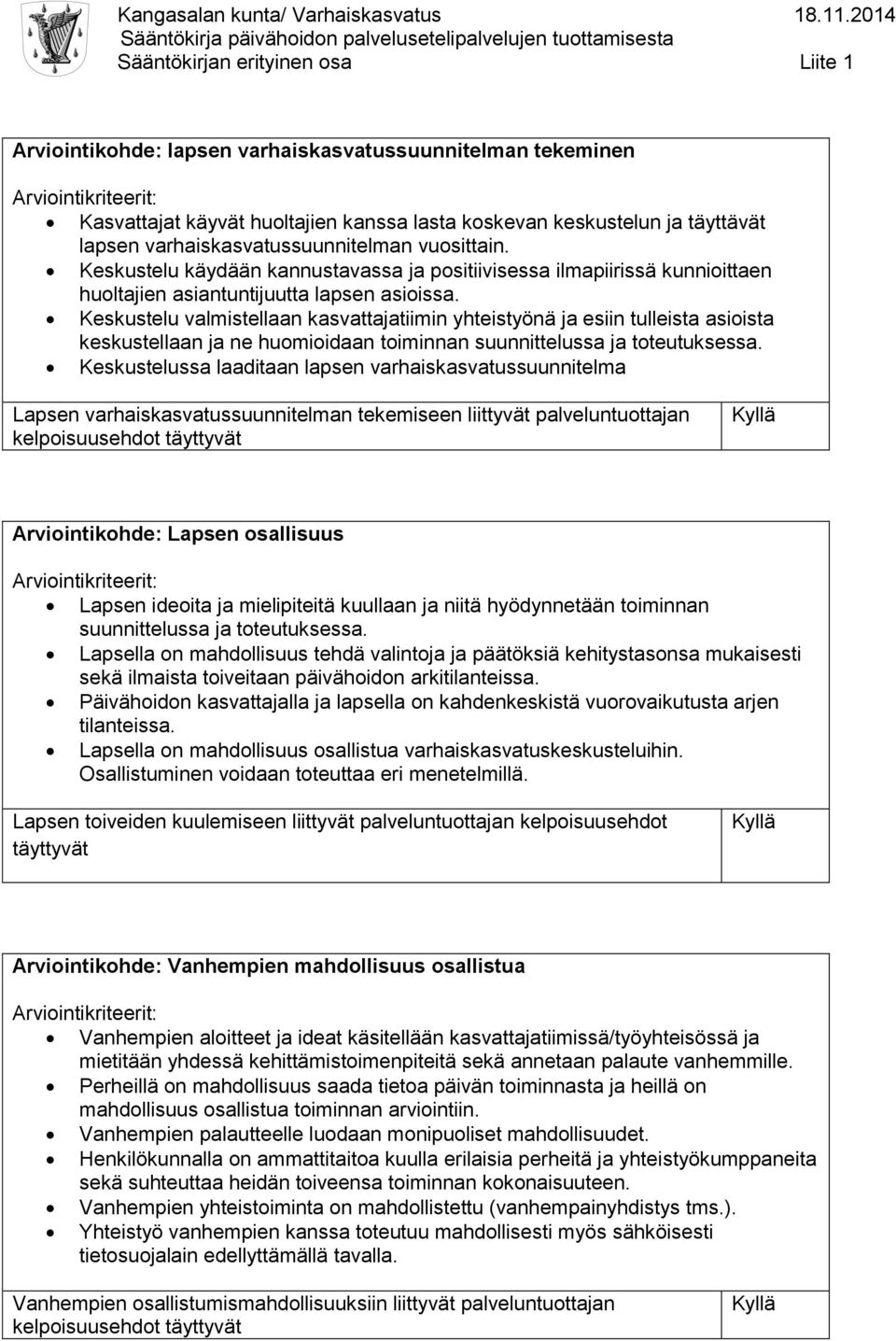 Keskustelu valmistellaan kasvattajatiimin yhteistyönä ja esiin tulleista asioista keskustellaan ja ne huomioidaan toiminnan suunnittelussa ja toteutuksessa.
