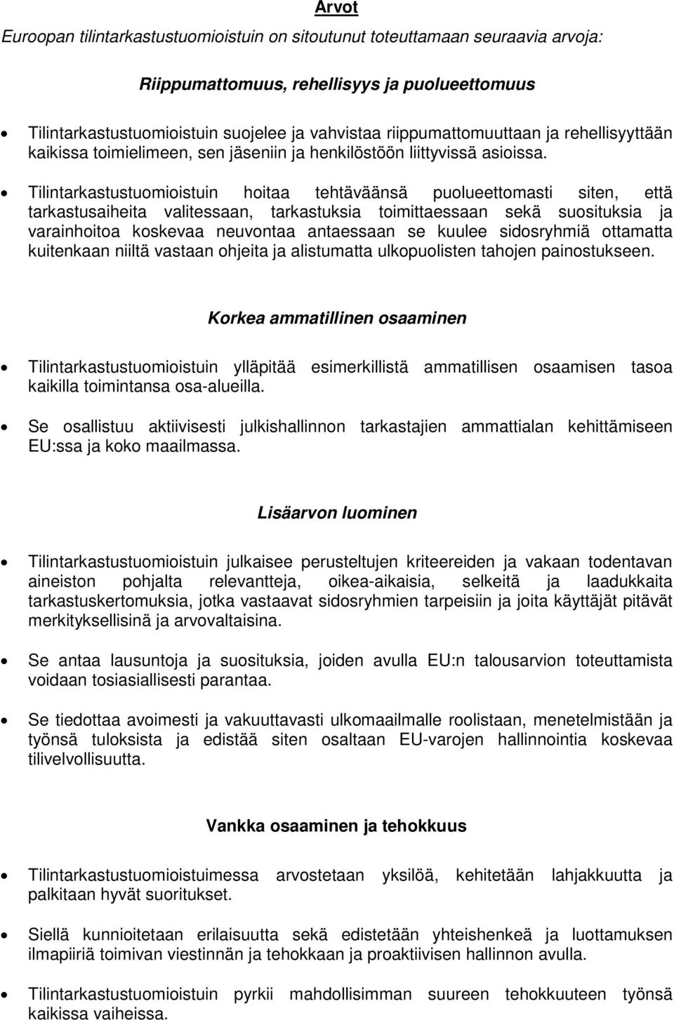 Tilintarkastustuomioistuin hoitaa tehtäväänsä puolueettomasti siten, että tarkastusaiheita valitessaan, tarkastuksia toimittaessaan sekä suosituksia ja varainhoitoa koskevaa neuvontaa antaessaan se