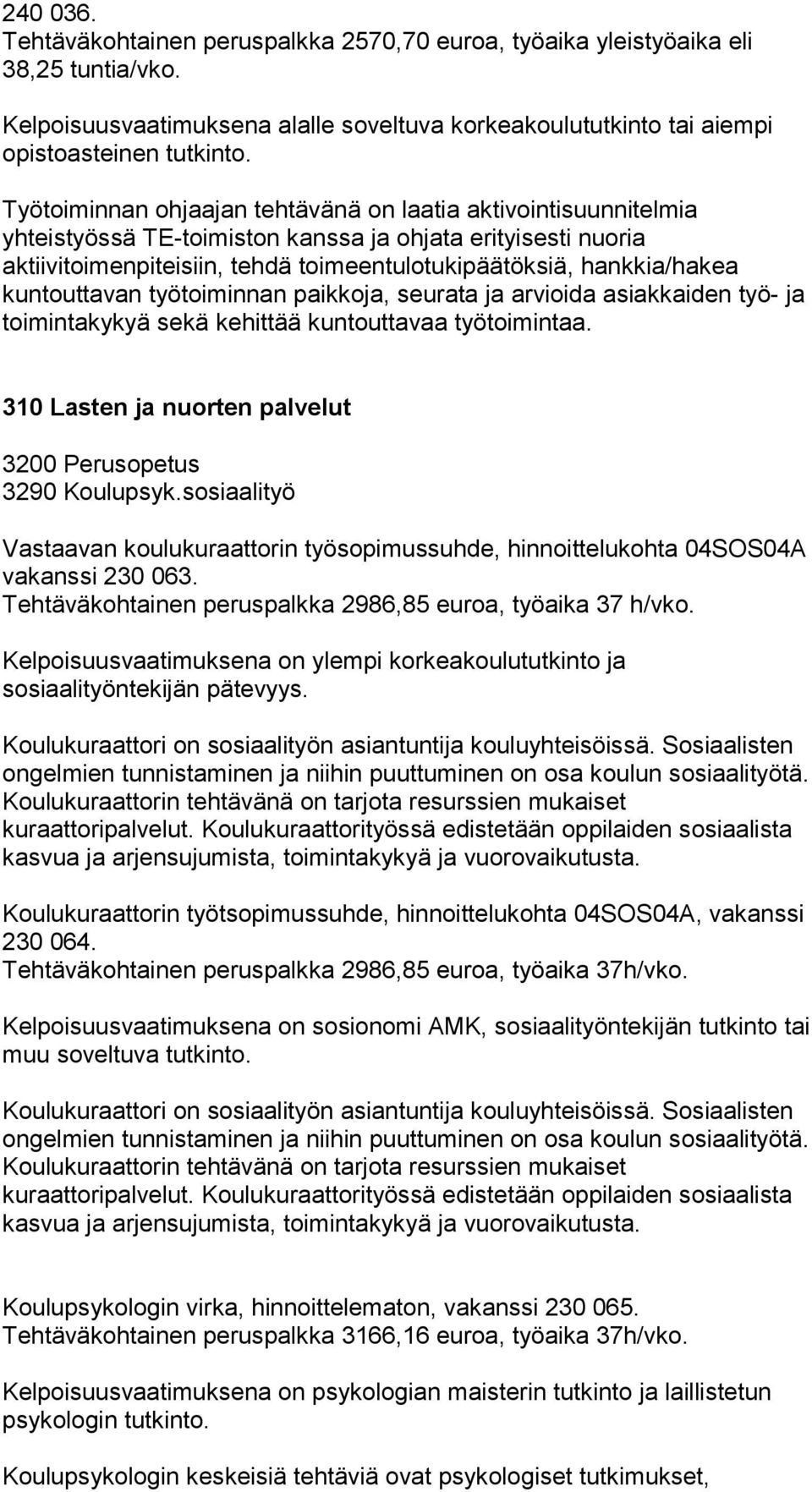 kuntouttavan työtoiminnan paikkoja, seurata ja arvioida asiakkaiden työ- ja toimintakykyä sekä kehittää kuntouttavaa työtoimintaa. 310 Lasten ja nuorten palvelut 3200 Perusopetus 3290 Koulupsyk.