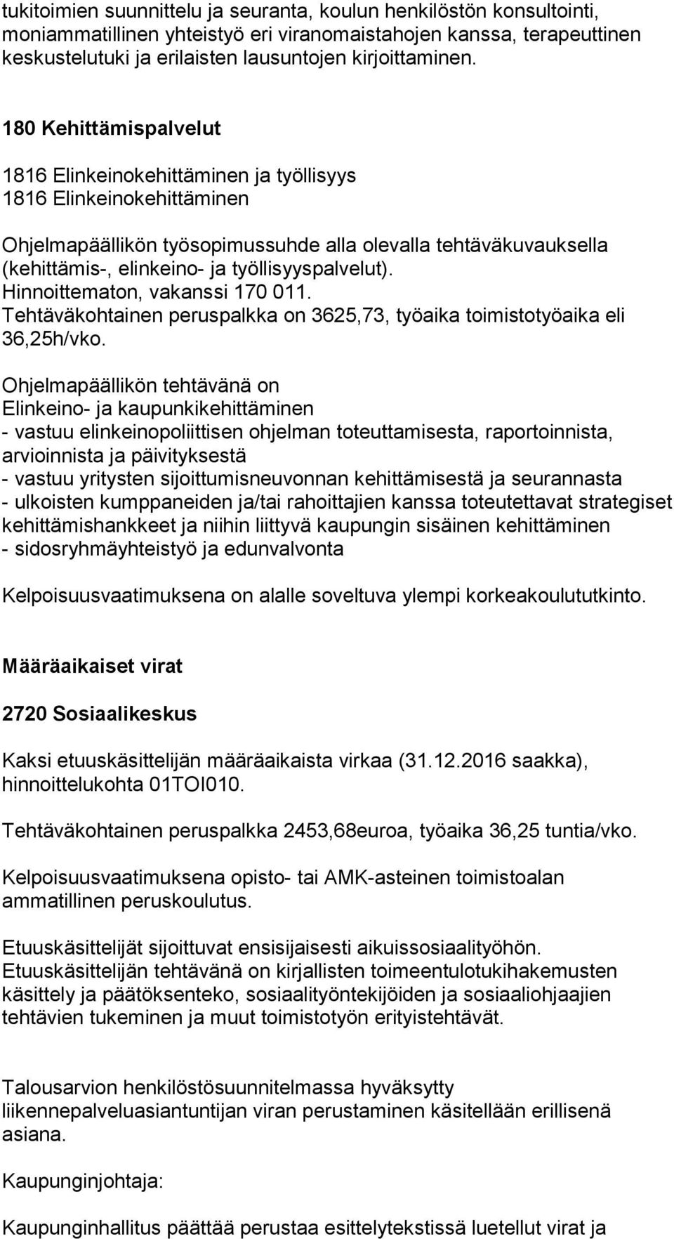 työllisyyspalvelut). Hinnoittematon, vakanssi 170 011. Tehtäväkohtainen peruspalkka on 3625,73, työaika toimistotyöaika eli 36,25h/vko.