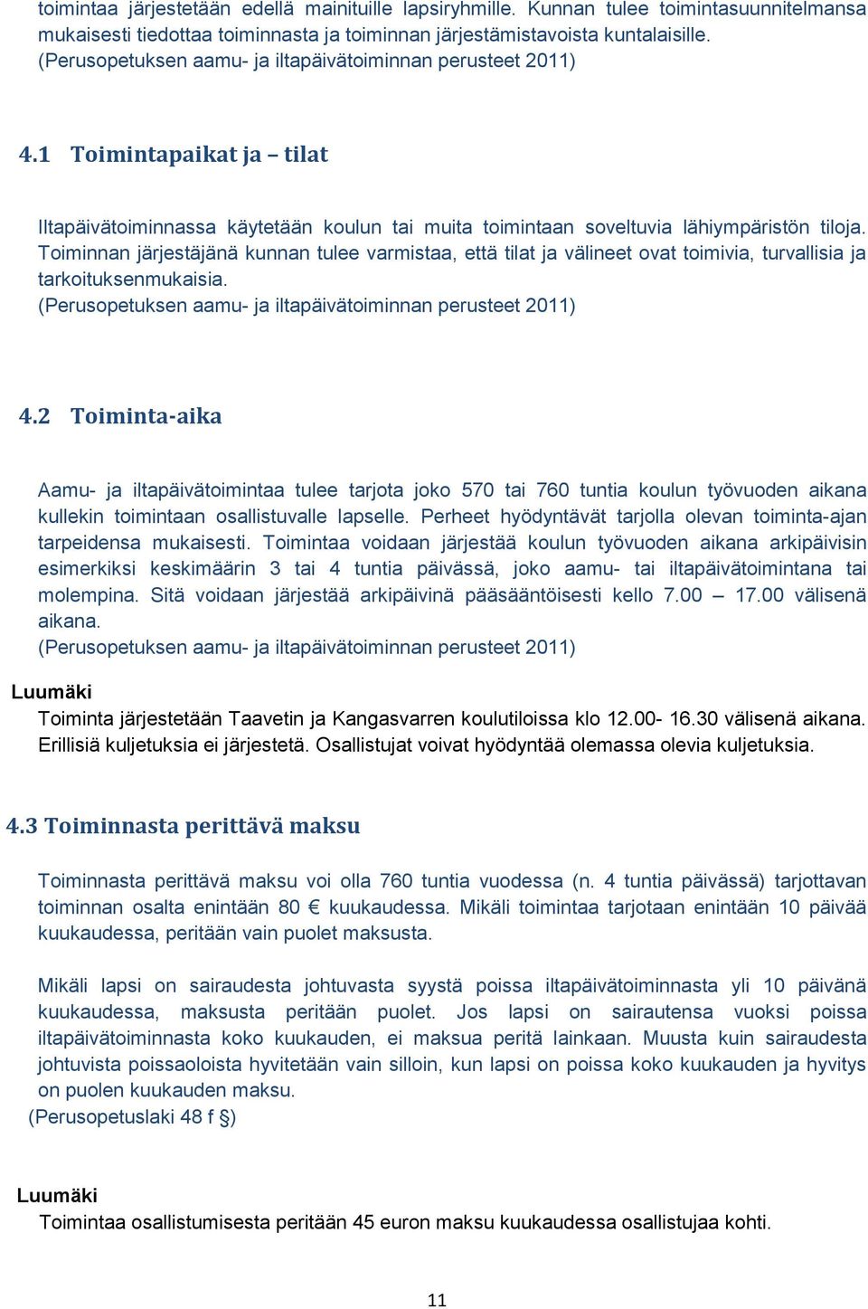 Toiminnan järjestäjänä kunnan tulee varmistaa, että tilat ja välineet ovat toimivia, turvallisia ja tarkoituksenmukaisia. 4.