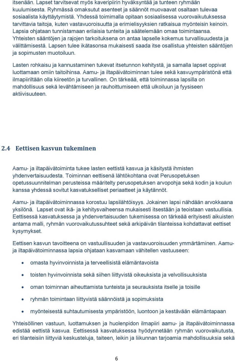 Lapsia ohjataan tunnistamaan erilaisia tunteita ja säätelemään omaa toimintaansa. Yhteisten sääntöjen ja rajojen tarkoituksena on antaa lapselle kokemus turvallisuudesta ja välittämisestä.