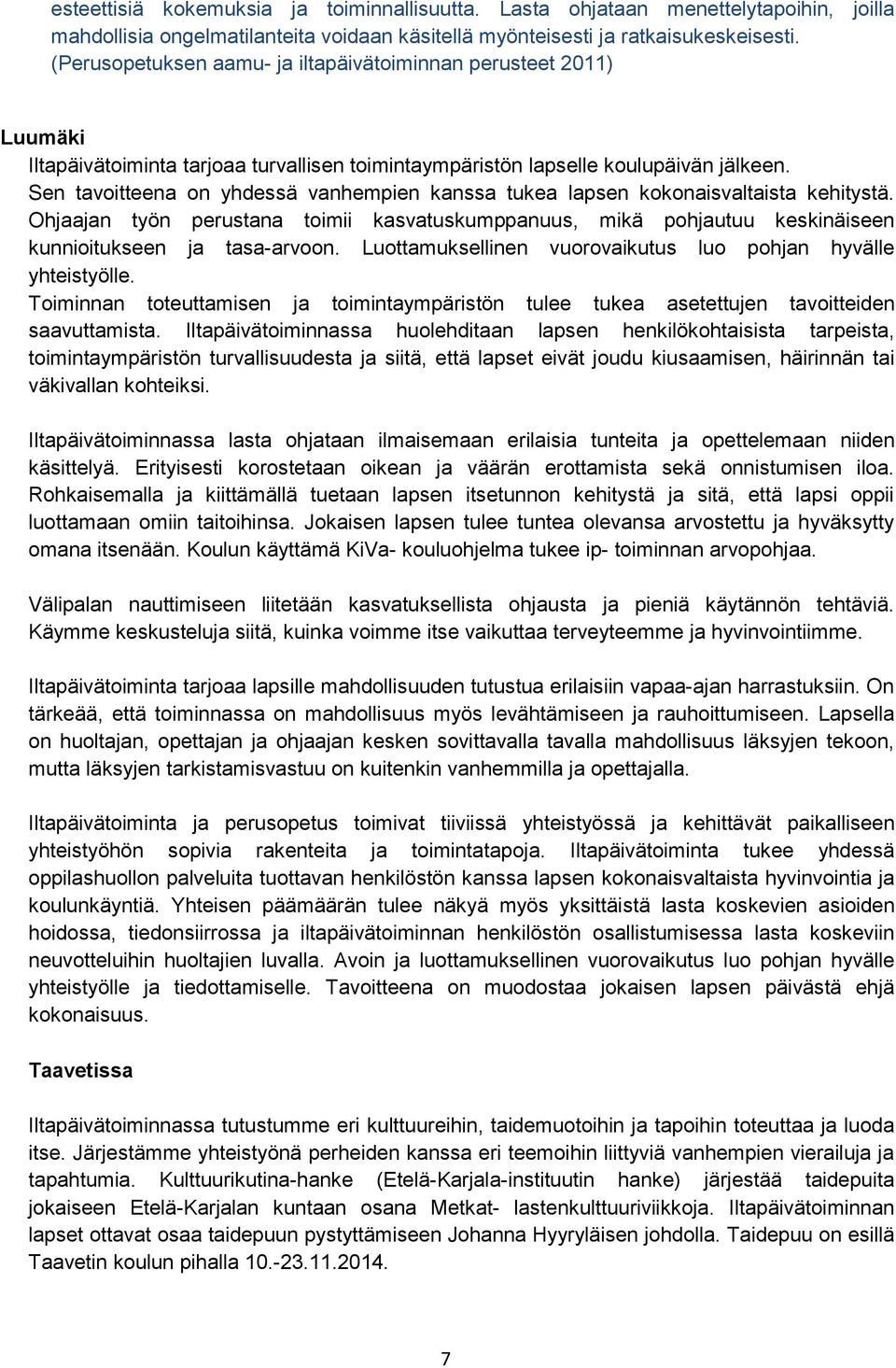 Ohjaajan työn perustana toimii kasvatuskumppanuus, mikä pohjautuu keskinäiseen kunnioitukseen ja tasa-arvoon. Luottamuksellinen vuorovaikutus luo pohjan hyvälle yhteistyölle.