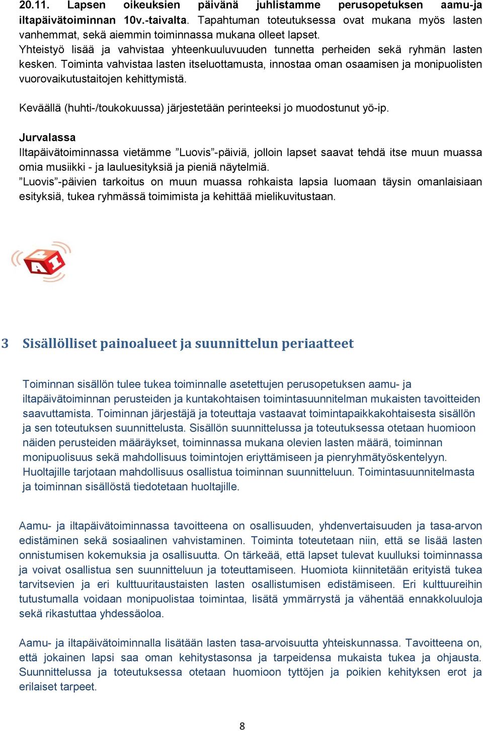 Toiminta vahvistaa lasten itseluottamusta, innostaa oman osaamisen ja monipuolisten vuorovaikutustaitojen kehittymistä. Keväällä (huhti-/toukokuussa) järjestetään perinteeksi jo muodostunut yö-ip.