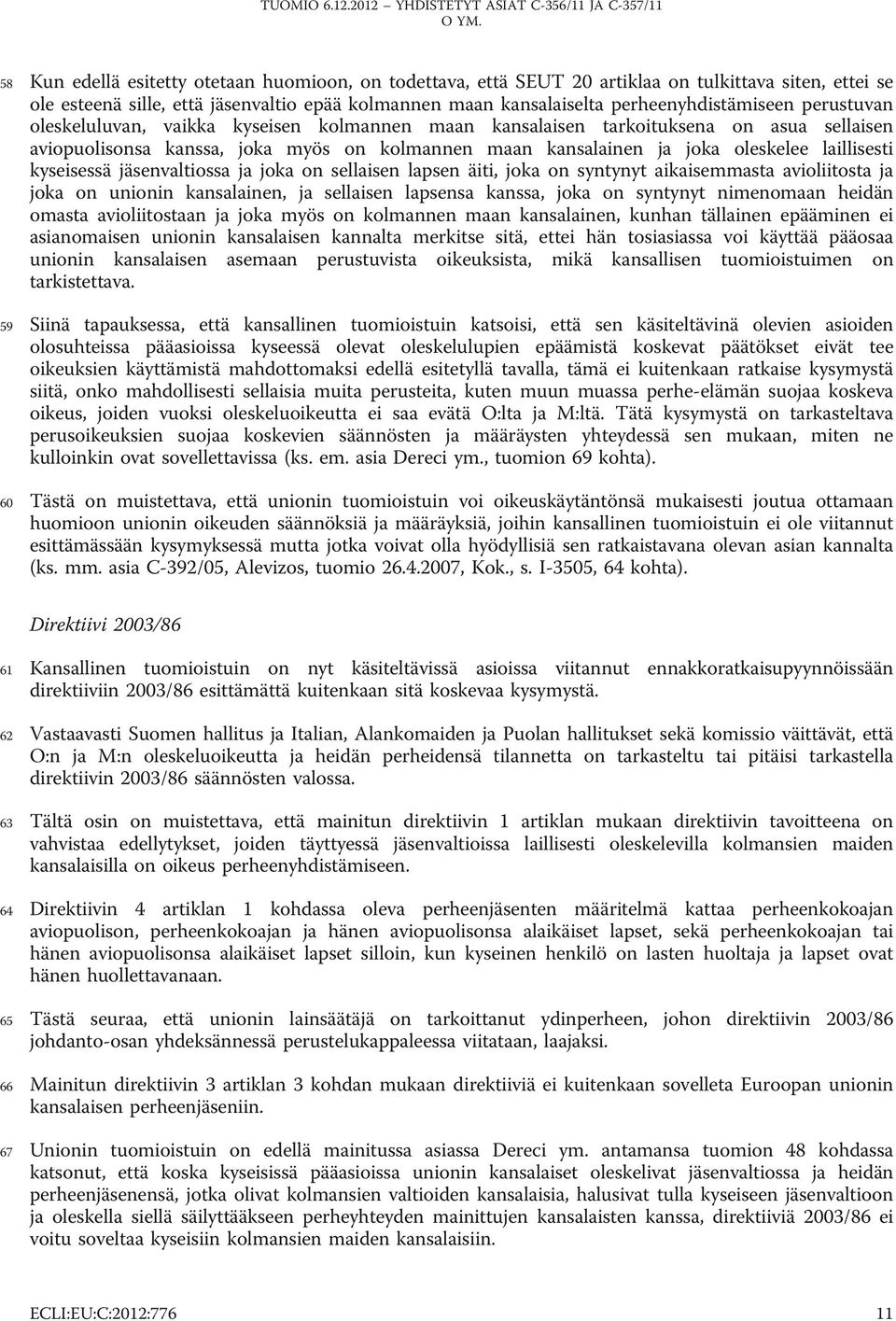 kyseisessä jäsenvaltiossa ja joka on sellaisen lapsen äiti, joka on syntynyt aikaisemmasta avioliitosta ja joka on unionin kansalainen, ja sellaisen lapsensa kanssa, joka on syntynyt nimenomaan