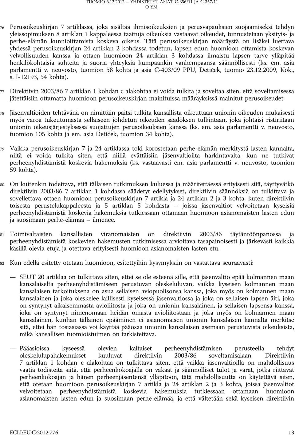 Tätä perusoikeuskirjan määräystä on lisäksi luettava yhdessä perusoikeuskirjan 24 artiklan 2 kohdassa todetun, lapsen edun huomioon ottamista koskevan velvollisuuden kanssa ja ottaen huomioon 24