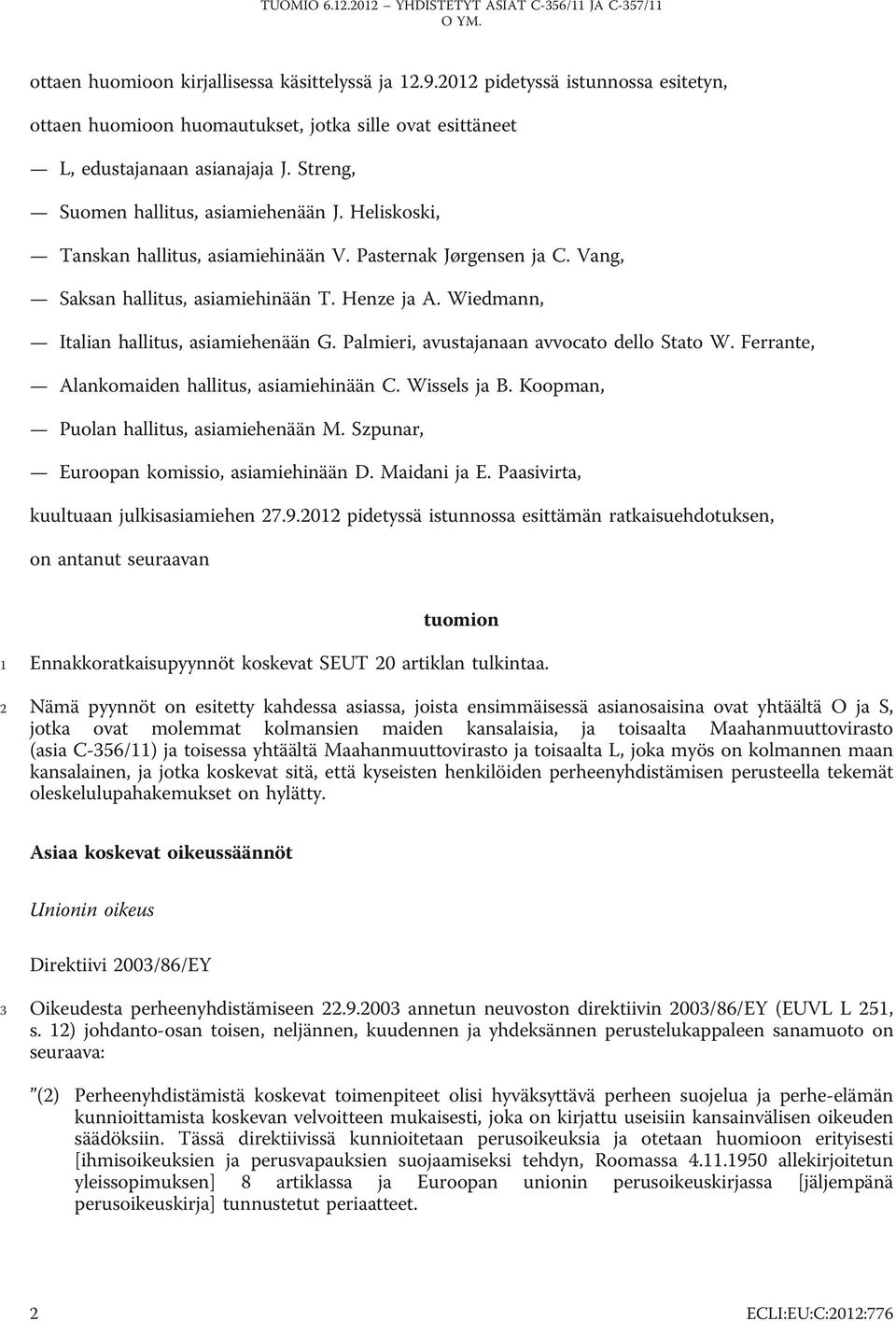 Wiedmann, Italian hallitus, asiamiehenään G. Palmieri, avustajanaan avvocato dello Stato W. Ferrante, Alankomaiden hallitus, asiamiehinään C. Wissels ja B. Koopman, Puolan hallitus, asiamiehenään M.