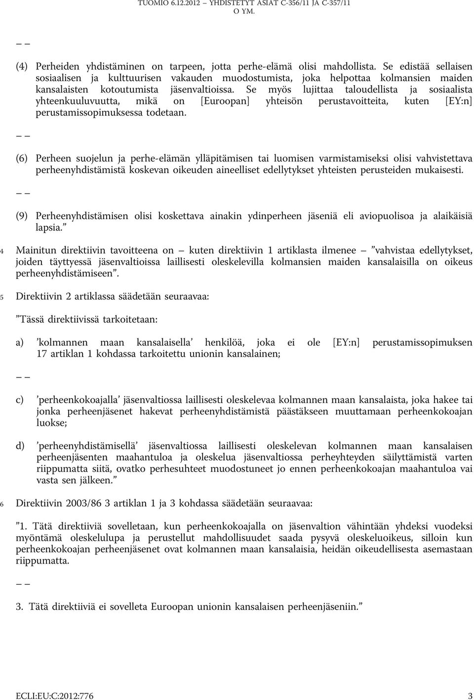 Se myös lujittaa taloudellista ja sosiaalista yhteenkuuluvuutta, mikä on [Euroopan] yhteisön perustavoitteita, kuten [EY:n] perustamissopimuksessa todetaan.